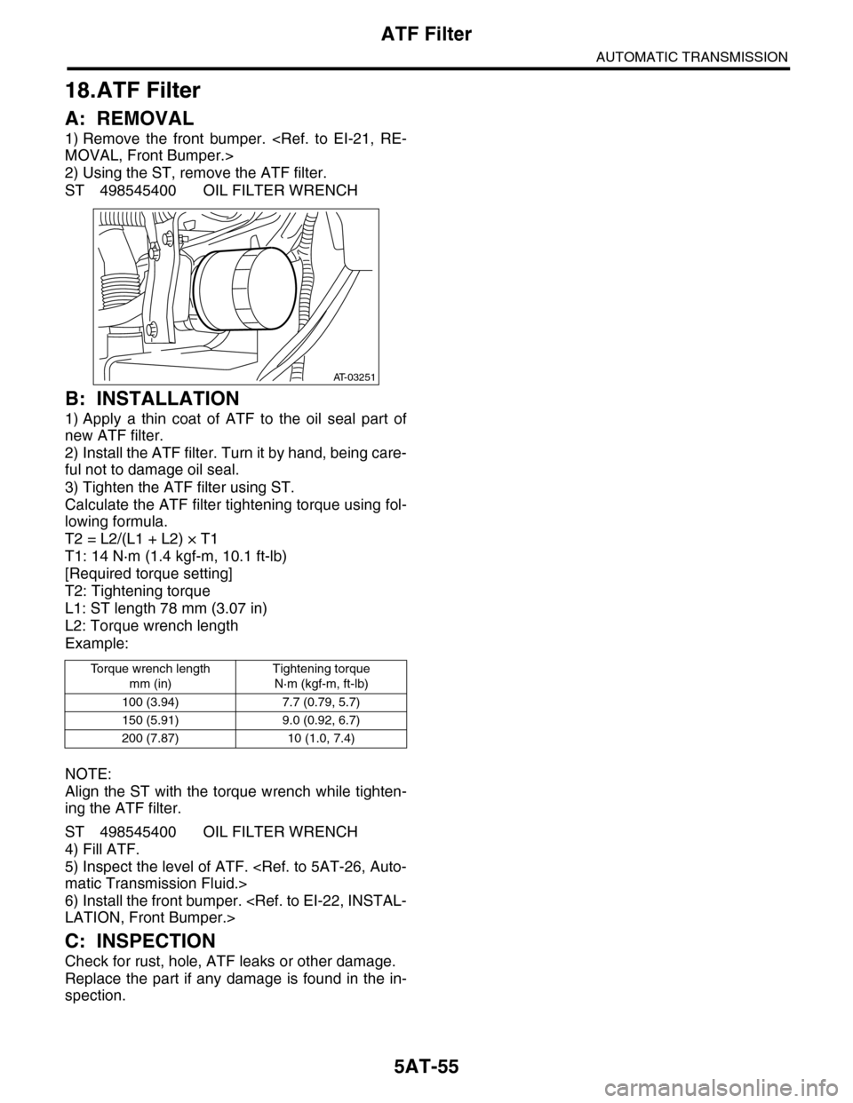 SUBARU TRIBECA 2009 1.G Service Workshop Manual 5AT-55
ATF Filter
AUTOMATIC TRANSMISSION
18.ATF Filter
A: REMOVAL
1) Remove the front bumper. <Ref. to EI-21, RE-
MOVAL, Front Bumper.>
2) Using the ST, remove the ATF filter.
ST 498545400 OIL SUBARU TRIBECA 2009 1.G Service Workshop Manual 5AT-55
ATF Filter
AUTOMATIC TRANSMISSION
18.ATF Filter
A: REMOVAL
1) Remove the front bumper. <Ref. to EI-21, RE-
MOVAL, Front Bumper.>
2) Using the ST, remove the ATF filter.
ST 498545400 OIL