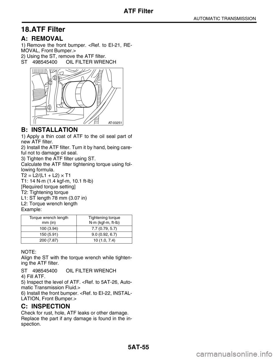 SUBARU TRIBECA 2009 1.G Service Owners Guide 5AT-55
ATF Filter
AUTOMATIC TRANSMISSION
18.ATF Filter
A: REMOVAL
1) Remove  the  front  bumper.  <Ref.  to  EI-21,  RE-
MOVAL, Front Bumper.>
2) Using the ST, remove the ATF filter.
ST 498545400 OIL 