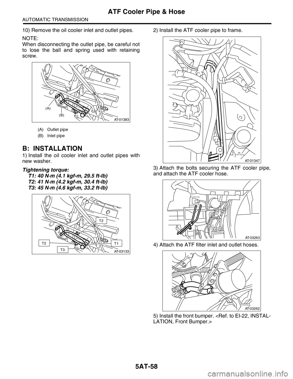 SUBARU TRIBECA 2009 1.G Service Workshop Manual 5AT-58
ATF Cooler Pipe & Hose
AUTOMATIC TRANSMISSION
10) Remove the oil cooler inlet and outlet pipes.
NOTE:
When disconnecting the outlet pipe, be careful not
to lose the ball and spring used SUBARU TRIBECA 2009 1.G Service Workshop Manual 5AT-58
ATF Cooler Pipe & Hose
AUTOMATIC TRANSMISSION
10) Remove the oil cooler inlet and outlet pipes.
NOTE:
When disconnecting the outlet pipe, be careful not
to lose the ball and spring used