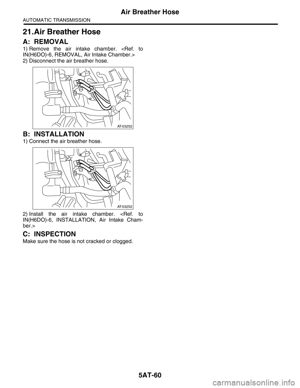 SUBARU TRIBECA 2009 1.G Service Workshop Manual 5AT-60
Air Breather Hose
AUTOMATIC TRANSMISSION
21.Air Breather Hose
A: REMOVAL
1) Remove the air intake chamber. <Ref. to
IN(H6DO)-6, REMOVAL, Air Intake Chamber.>
2) Disconnect the air breathe SUBARU TRIBECA 2009 1.G Service Workshop Manual 5AT-60
Air Breather Hose
AUTOMATIC TRANSMISSION
21.Air Breather Hose
A: REMOVAL
1) Remove the air intake chamber. <Ref. to
IN(H6DO)-6, REMOVAL, Air Intake Chamber.>
2) Disconnect the air breathe