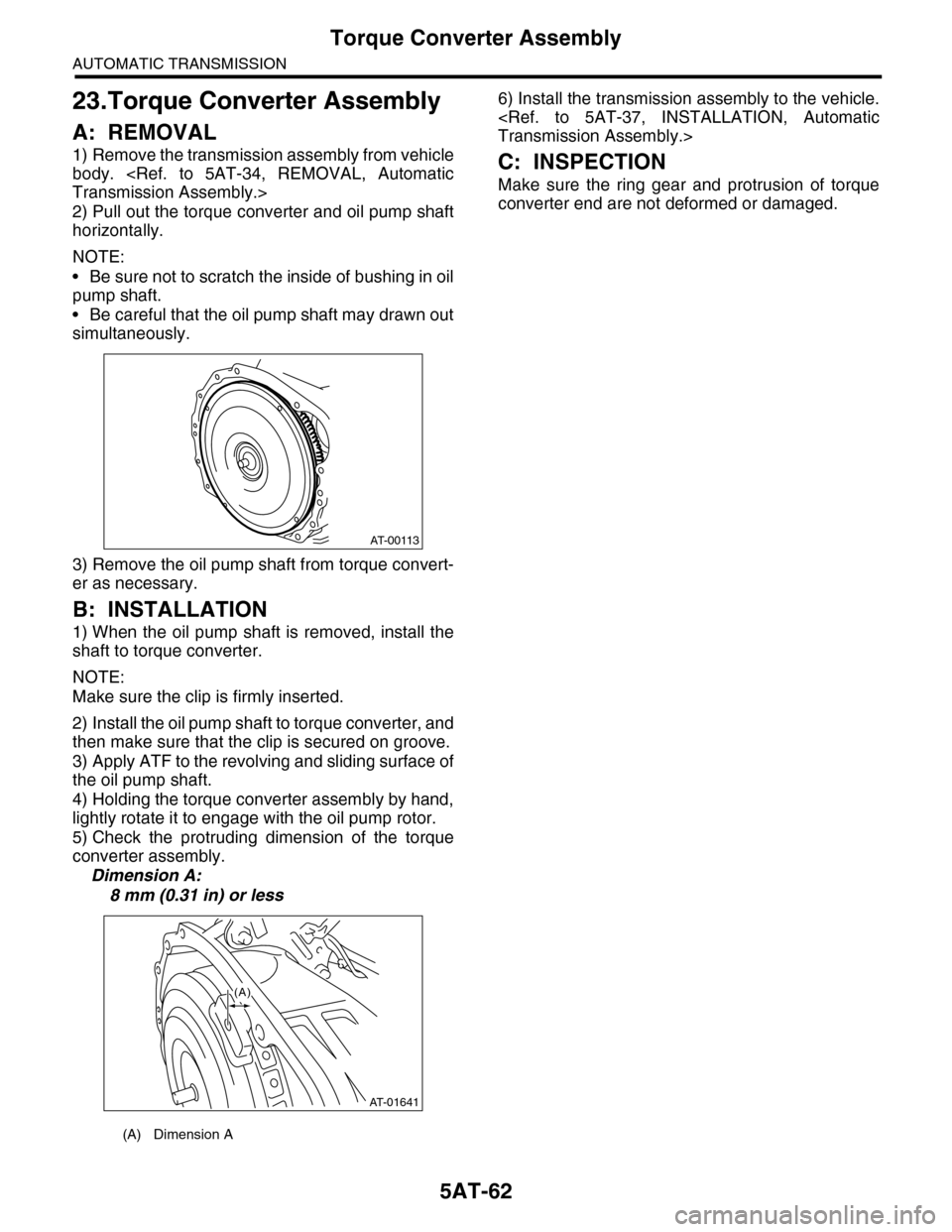 SUBARU TRIBECA 2009 1.G Service Workshop Manual 5AT-62
Torque Converter Assembly
AUTOMATIC TRANSMISSION
23.Torque Converter Assembly
A: REMOVAL
1) Remove the transmission assembly from vehicle
body. <Ref. to 5AT-34, REMOVAL, Automatic
Transmis SUBARU TRIBECA 2009 1.G Service Workshop Manual 5AT-62
Torque Converter Assembly
AUTOMATIC TRANSMISSION
23.Torque Converter Assembly
A: REMOVAL
1) Remove the transmission assembly from vehicle
body. <Ref. to 5AT-34, REMOVAL, Automatic
Transmis