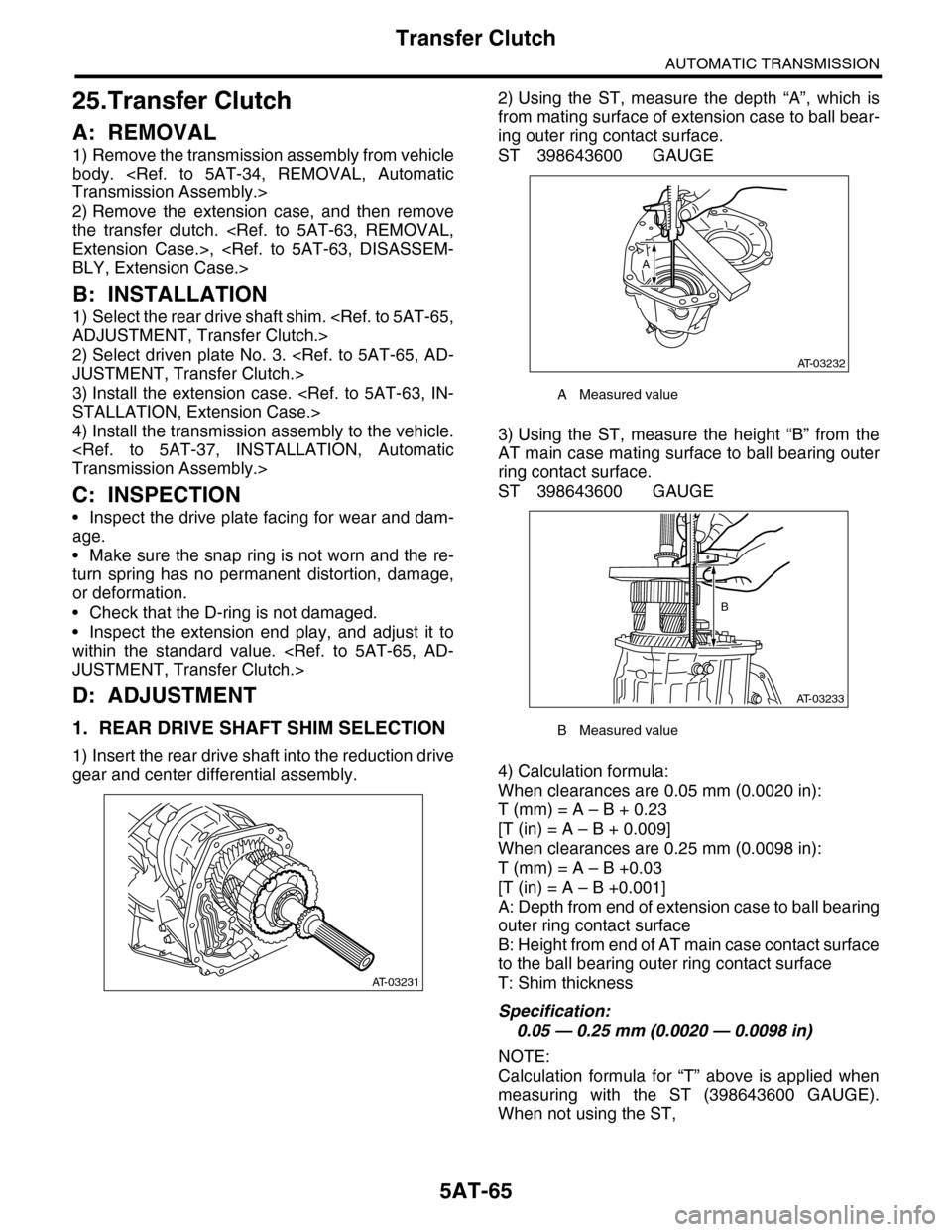 SUBARU TRIBECA 2009 1.G Service Repair Manual 5AT-65
Transfer Clutch
AUTOMATIC TRANSMISSION
25.Transfer Clutch
A: REMOVAL
1) Remove the transmission assembly from vehicle
body. <Ref. to 5AT-34, REMOVAL, Automatic
Transmission Assembly.>
2) R SUBARU TRIBECA 2009 1.G Service Repair Manual 5AT-65
Transfer Clutch
AUTOMATIC TRANSMISSION
25.Transfer Clutch
A: REMOVAL
1) Remove the transmission assembly from vehicle
body. <Ref. to 5AT-34, REMOVAL, Automatic
Transmission Assembly.>
2) R