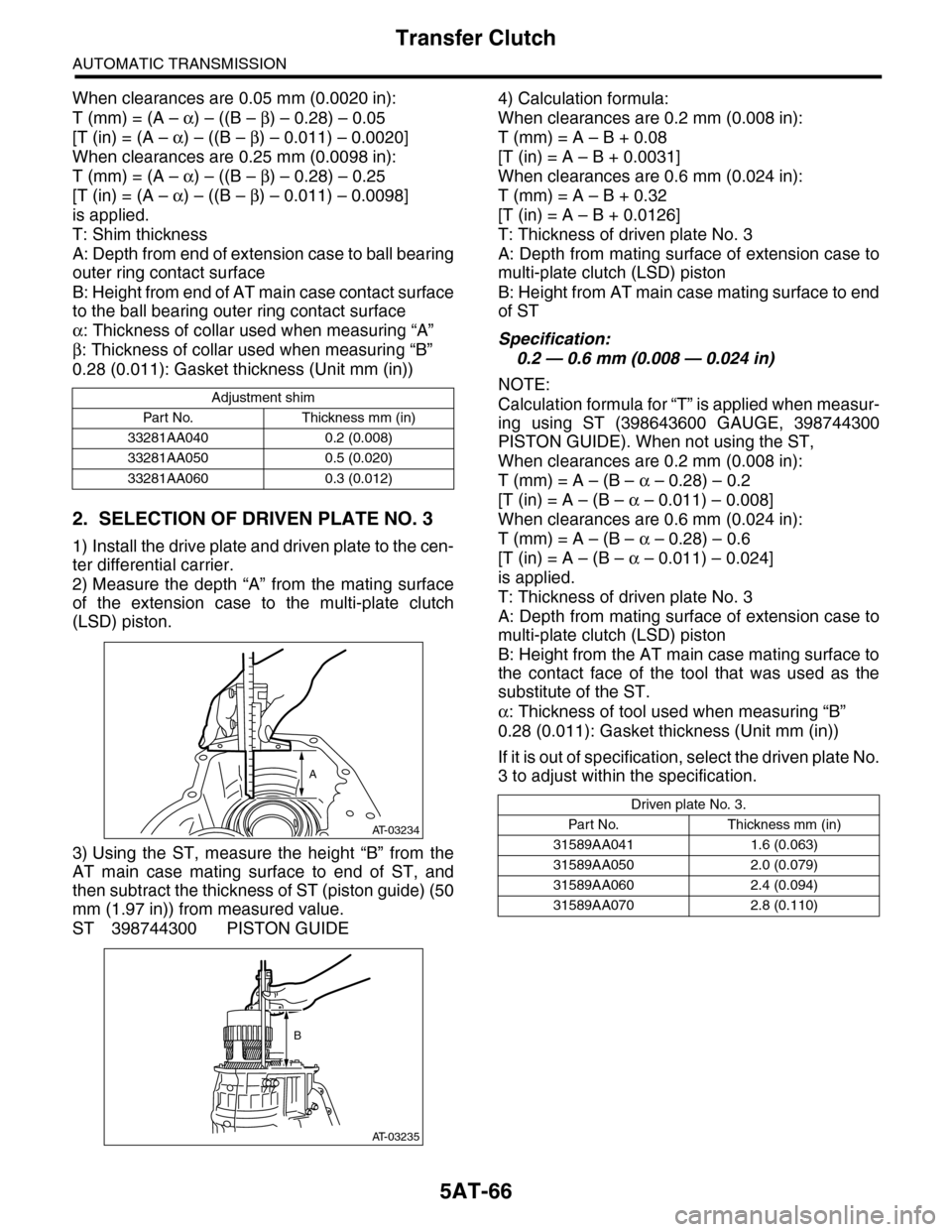 SUBARU TRIBECA 2009 1.G Service Workshop Manual 5AT-66
Transfer Clutch
AUTOMATIC TRANSMISSION
When clearances are 0.05 mm (0.0020 in):
T (mm) = (A – α) – ((B – β) – 0.28) – 0.05
[T (in) = (A – α) – ((B – β) – 0.011) – 0.0020