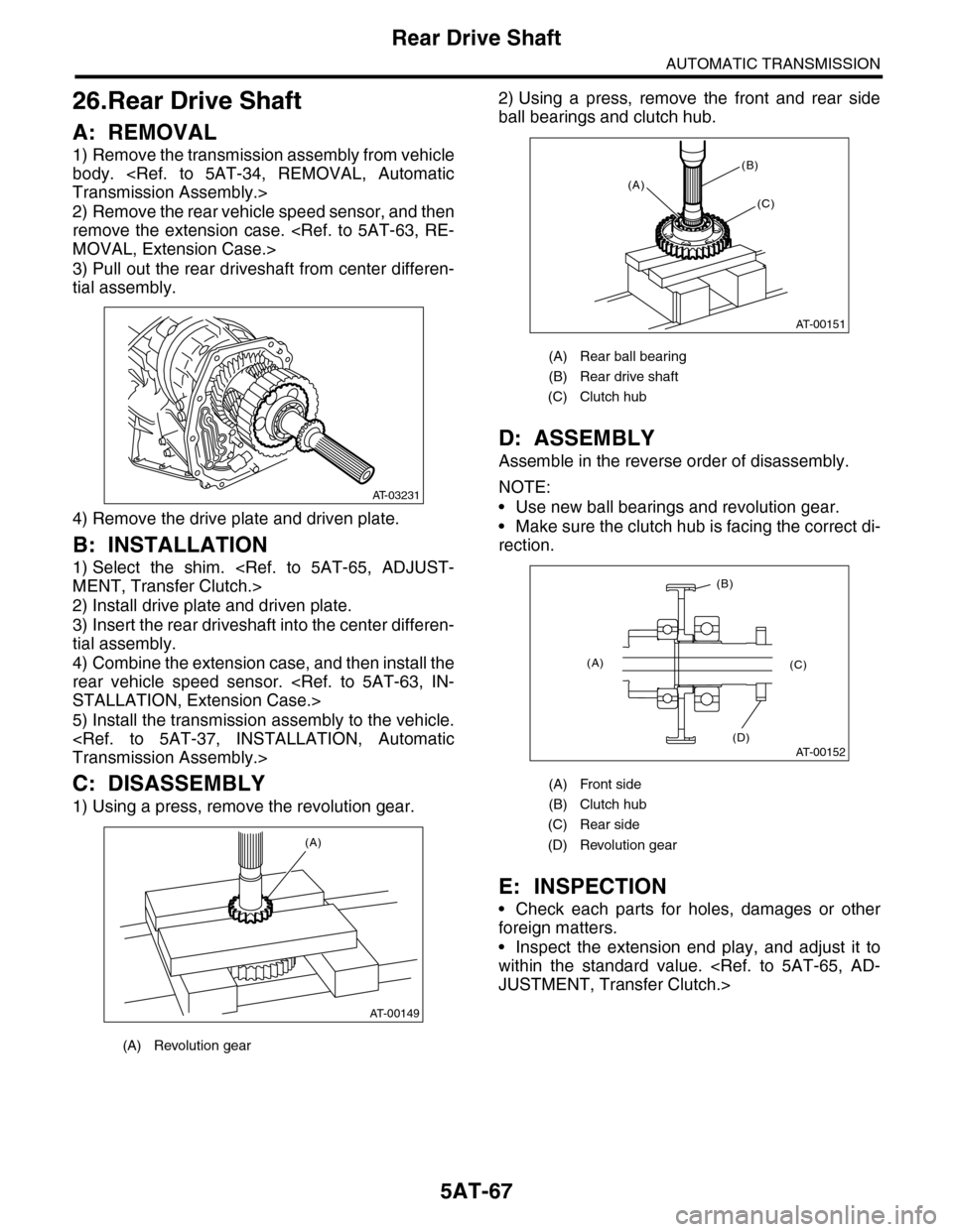 SUBARU TRIBECA 2009 1.G Service Repair Manual 5AT-67
Rear Drive Shaft
AUTOMATIC TRANSMISSION
26.Rear Drive Shaft
A: REMOVAL
1) Remove the transmission assembly from vehicle
body. <Ref. to 5AT-34, REMOVAL, Automatic
Transmission Assembly.>
2) SUBARU TRIBECA 2009 1.G Service Repair Manual 5AT-67
Rear Drive Shaft
AUTOMATIC TRANSMISSION
26.Rear Drive Shaft
A: REMOVAL
1) Remove the transmission assembly from vehicle
body. <Ref. to 5AT-34, REMOVAL, Automatic
Transmission Assembly.>
2)
