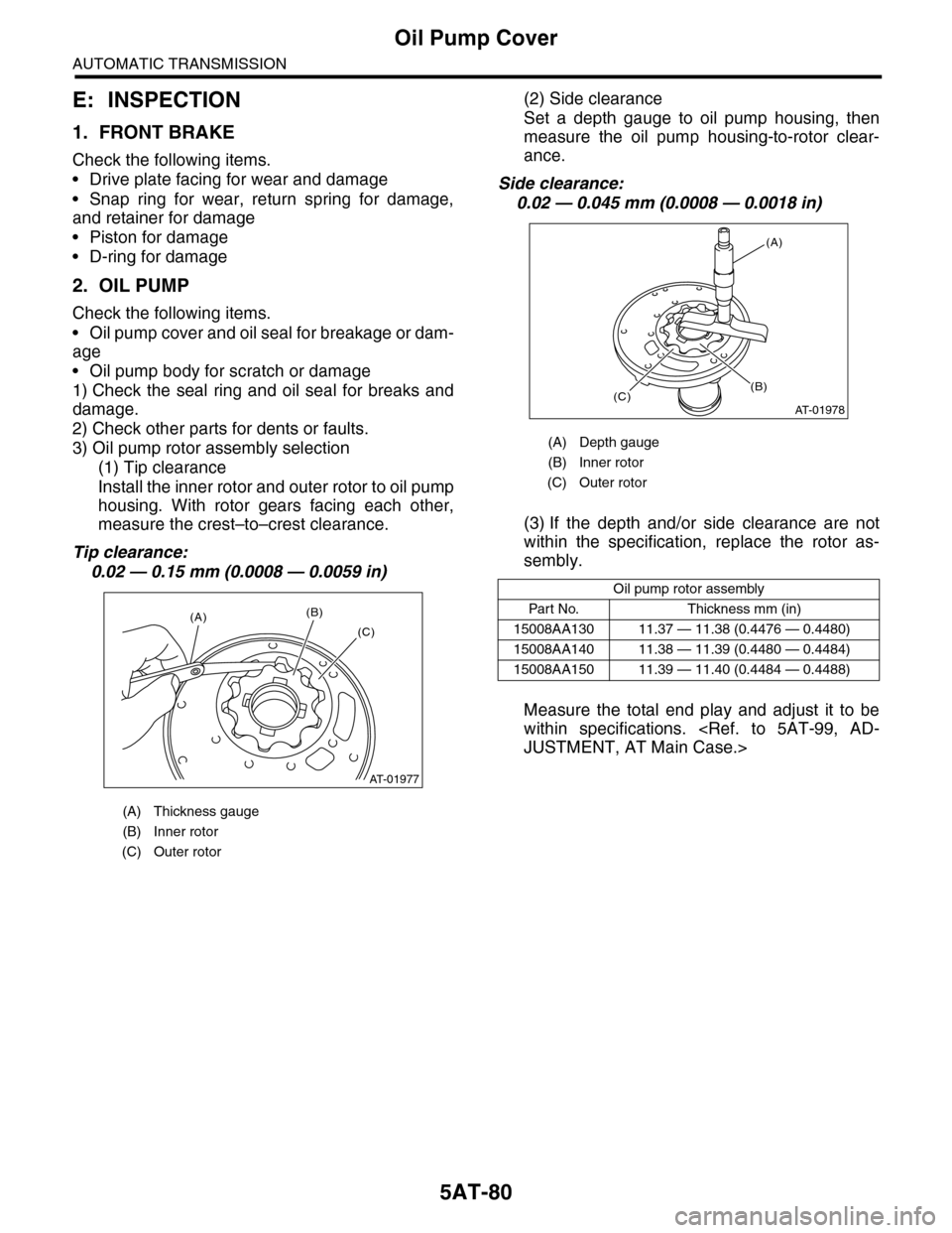 SUBARU TRIBECA 2009 1.G Service Workshop Manual 5AT-80
Oil Pump Cover
AUTOMATIC TRANSMISSION
E: INSPECTION
1. FRONT BRAKE
Check the following items.
•Drive plate facing for wear and damage
•Snap ring for wear, return spring for damage,
and reta SUBARU TRIBECA 2009 1.G Service Workshop Manual 5AT-80
Oil Pump Cover
AUTOMATIC TRANSMISSION
E: INSPECTION
1. FRONT BRAKE
Check the following items.
•Drive plate facing for wear and damage
•Snap ring for wear, return spring for damage,
and reta