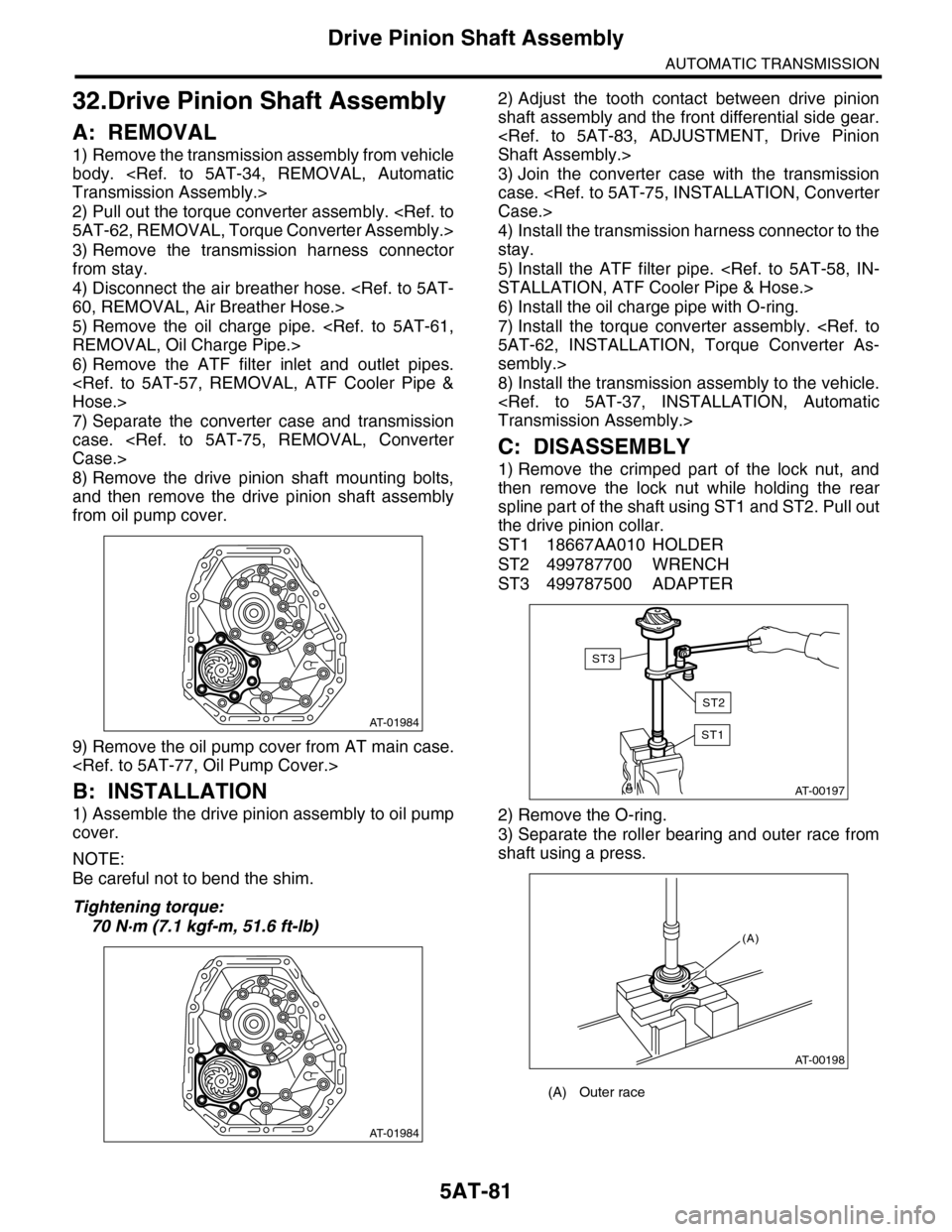 SUBARU TRIBECA 2009 1.G Service Manual PDF 5AT-81
Drive Pinion Shaft Assembly
AUTOMATIC TRANSMISSION
32.Drive Pinion Shaft Assembly
A: REMOVAL
1) Remove the transmission assembly from vehicle
body. <Ref. to 5AT-34, REMOVAL, Automatic
Tran SUBARU TRIBECA 2009 1.G Service Manual PDF 5AT-81
Drive Pinion Shaft Assembly
AUTOMATIC TRANSMISSION
32.Drive Pinion Shaft Assembly
A: REMOVAL
1) Remove the transmission assembly from vehicle
body. <Ref. to 5AT-34, REMOVAL, Automatic
Tran