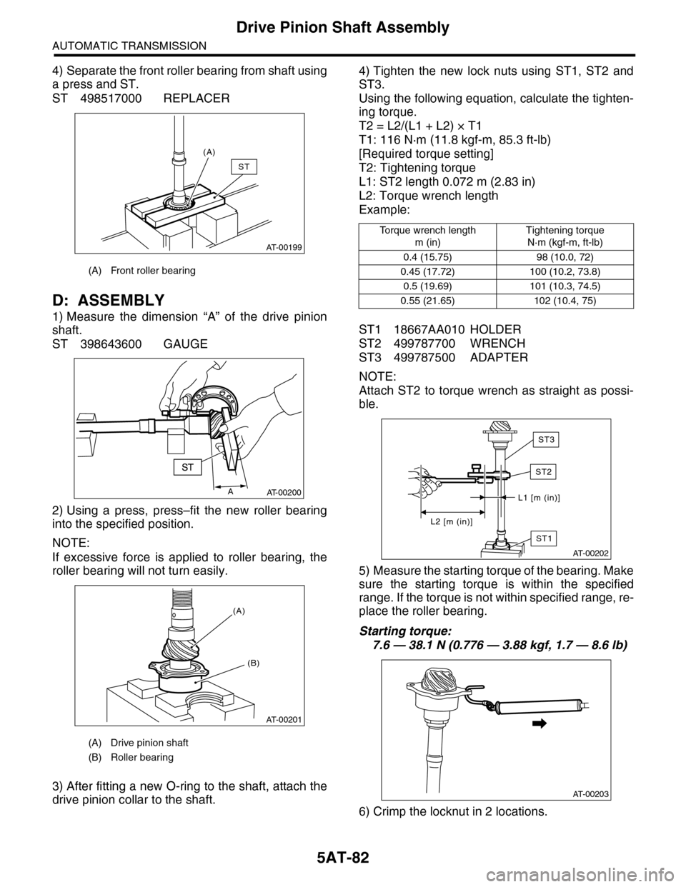 SUBARU TRIBECA 2009 1.G Service Workshop Manual 5AT-82
Drive Pinion Shaft Assembly
AUTOMATIC TRANSMISSION
4) Separate the front roller bearing from shaft using
a press and ST.
ST 498517000 REPLACER
D: ASSEMBLY
1) Measure the dimension “A” o SUBARU TRIBECA 2009 1.G Service Workshop Manual 5AT-82
Drive Pinion Shaft Assembly
AUTOMATIC TRANSMISSION
4) Separate the front roller bearing from shaft using
a press and ST.
ST 498517000 REPLACER
D: ASSEMBLY
1) Measure the dimension “A” o