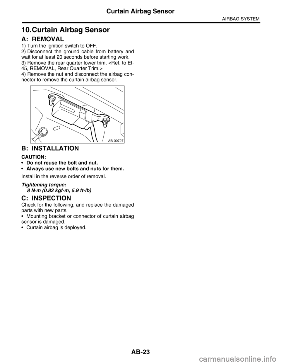 SUBARU TRIBECA 2009 1.G Service User Guide AB-23
Curtain Airbag Sensor
AIRBAG SYSTEM
10.Curtain Airbag Sensor
A: REMOVAL
1) Turn the ignition switch to OFF.
2) Disconnect  the  ground  cable  from  battery  and
wait for at least 20 seconds bef