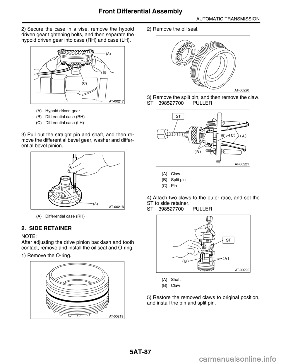SUBARU TRIBECA 2009 1.G Service Workshop Manual 5AT-87
Front Differential Assembly
AUTOMATIC TRANSMISSION
2) Secure the case in a vise, remove the hypoid
driven gear tightening bolts, and then separate the
hypoid driven gear into case (RH) SUBARU TRIBECA 2009 1.G Service Workshop Manual 5AT-87
Front Differential Assembly
AUTOMATIC TRANSMISSION
2) Secure the case in a vise, remove the hypoid
driven gear tightening bolts, and then separate the
hypoid driven gear into case (RH)