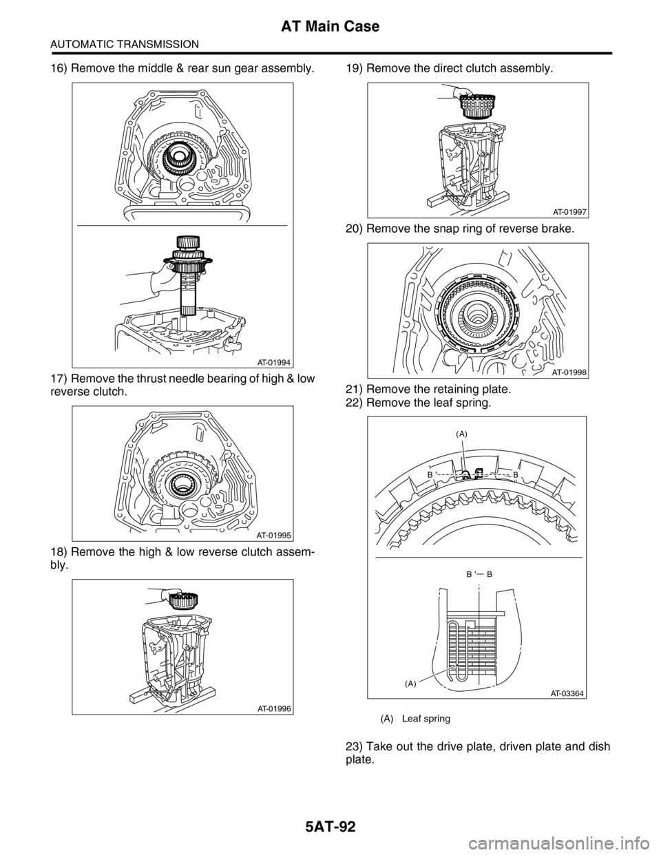 SUBARU TRIBECA 2009 1.G Service Workshop Manual 5AT-92
AT Main Case
AUTOMATIC TRANSMISSION
16) Remove the middle & rear sun gear assembly.
17) Remove the thrust needle bearing of high & low
reverse clutch.
18) Remove the high & low reverse clutch a SUBARU TRIBECA 2009 1.G Service Workshop Manual 5AT-92
AT Main Case
AUTOMATIC TRANSMISSION
16) Remove the middle & rear sun gear assembly.
17) Remove the thrust needle bearing of high & low
reverse clutch.
18) Remove the high & low reverse clutch a