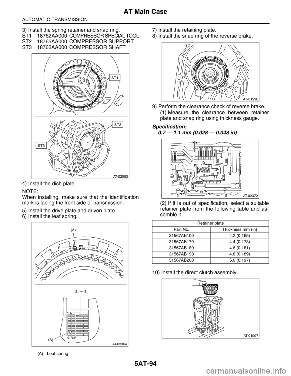 SUBARU TRIBECA 2009 1.G Service Workshop Manual 5AT-94
AT Main Case
AUTOMATIC TRANSMISSION
3) Install the spring retainer and snap ring.
ST1 18762AA000COMPRESSOR SPECIAL TOOL
ST2 18765AA000 COMPRESSOR SUPPORT
ST3 18763AA000 COMPRESSOR SHAFT
4) Inst SUBARU TRIBECA 2009 1.G Service Workshop Manual 5AT-94
AT Main Case
AUTOMATIC TRANSMISSION
3) Install the spring retainer and snap ring.
ST1 18762AA000COMPRESSOR SPECIAL TOOL
ST2 18765AA000 COMPRESSOR SUPPORT
ST3 18763AA000 COMPRESSOR SHAFT
4) Inst