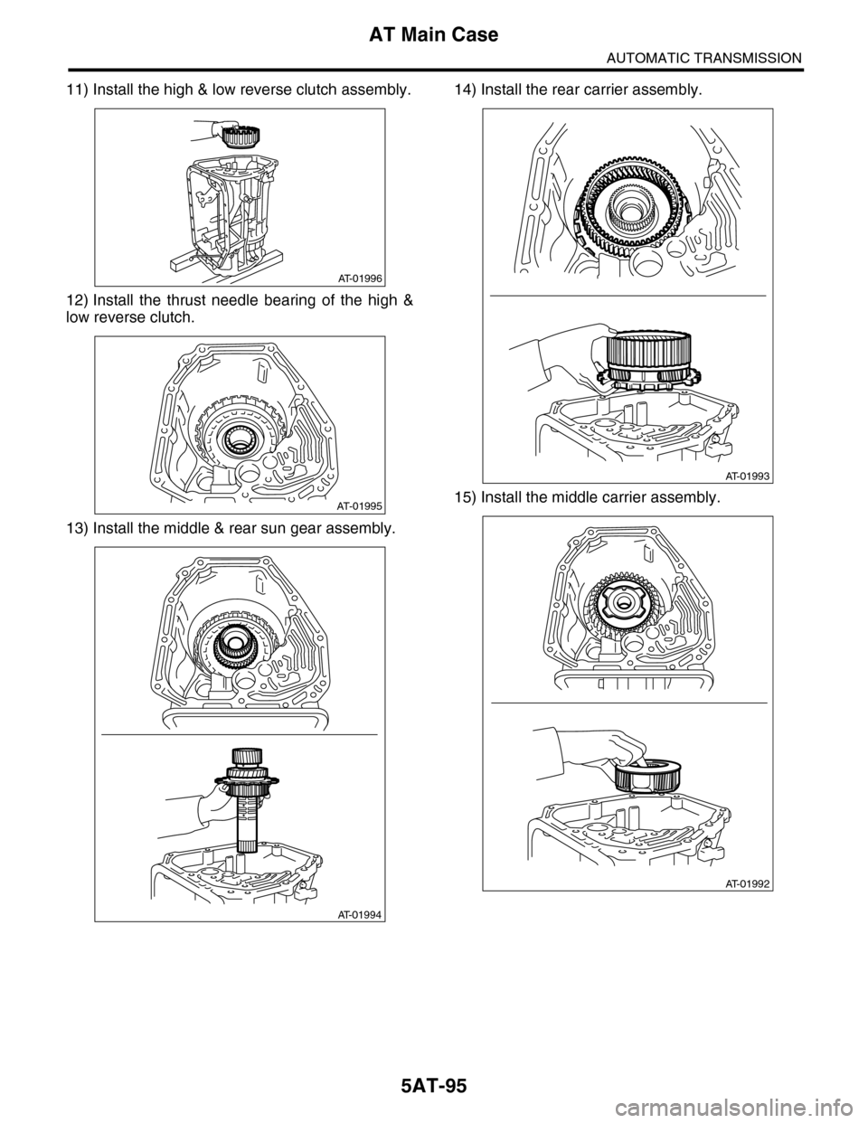 SUBARU TRIBECA 2009 1.G Service Workshop Manual 5AT-95
AT Main Case
AUTOMATIC TRANSMISSION
11) Install the high & low reverse clutch assembly.
12) Install  the  thrust  needle  bearing  of  the  high  &
low reverse clutch.
13) Install the middle & 