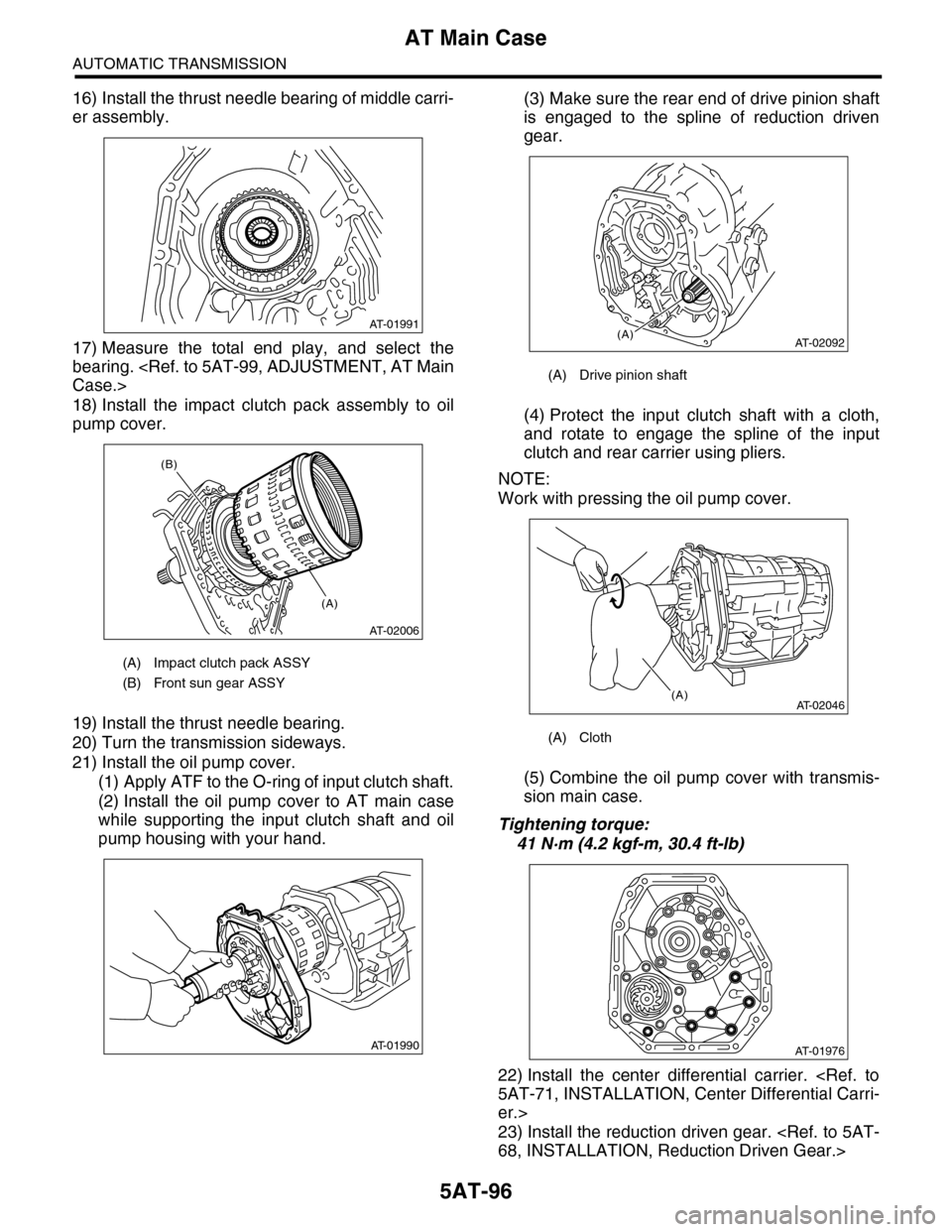 SUBARU TRIBECA 2009 1.G Service Manual PDF 5AT-96
AT Main Case
AUTOMATIC TRANSMISSION
16) Install the thrust needle bearing of middle carri-
er assembly.
17) Measure the total end play, and select the
bearing. <Ref. to 5AT-99, ADJUSTMEN SUBARU TRIBECA 2009 1.G Service Manual PDF 5AT-96
AT Main Case
AUTOMATIC TRANSMISSION
16) Install the thrust needle bearing of middle carri-
er assembly.
17) Measure the total end play, and select the
bearing. <Ref. to 5AT-99, ADJUSTMEN