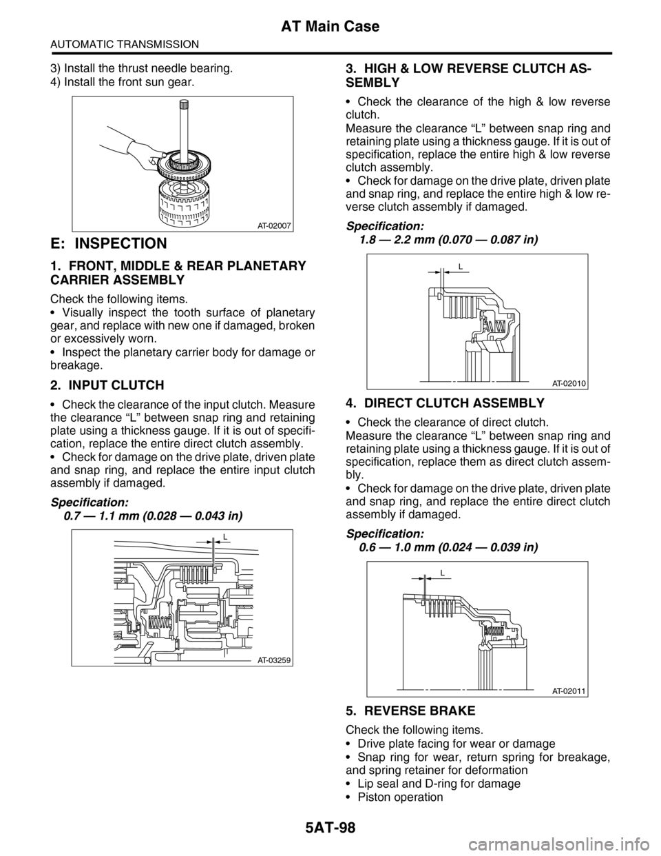 SUBARU TRIBECA 2009 1.G Service Workshop Manual 5AT-98
AT Main Case
AUTOMATIC TRANSMISSION
3) Install the thrust needle bearing.
4) Install the front sun gear.
E: INSPECTION
1. FRONT, MIDDLE & REAR PLANETARY 
CARRIER ASSEMBLY
Check the following it