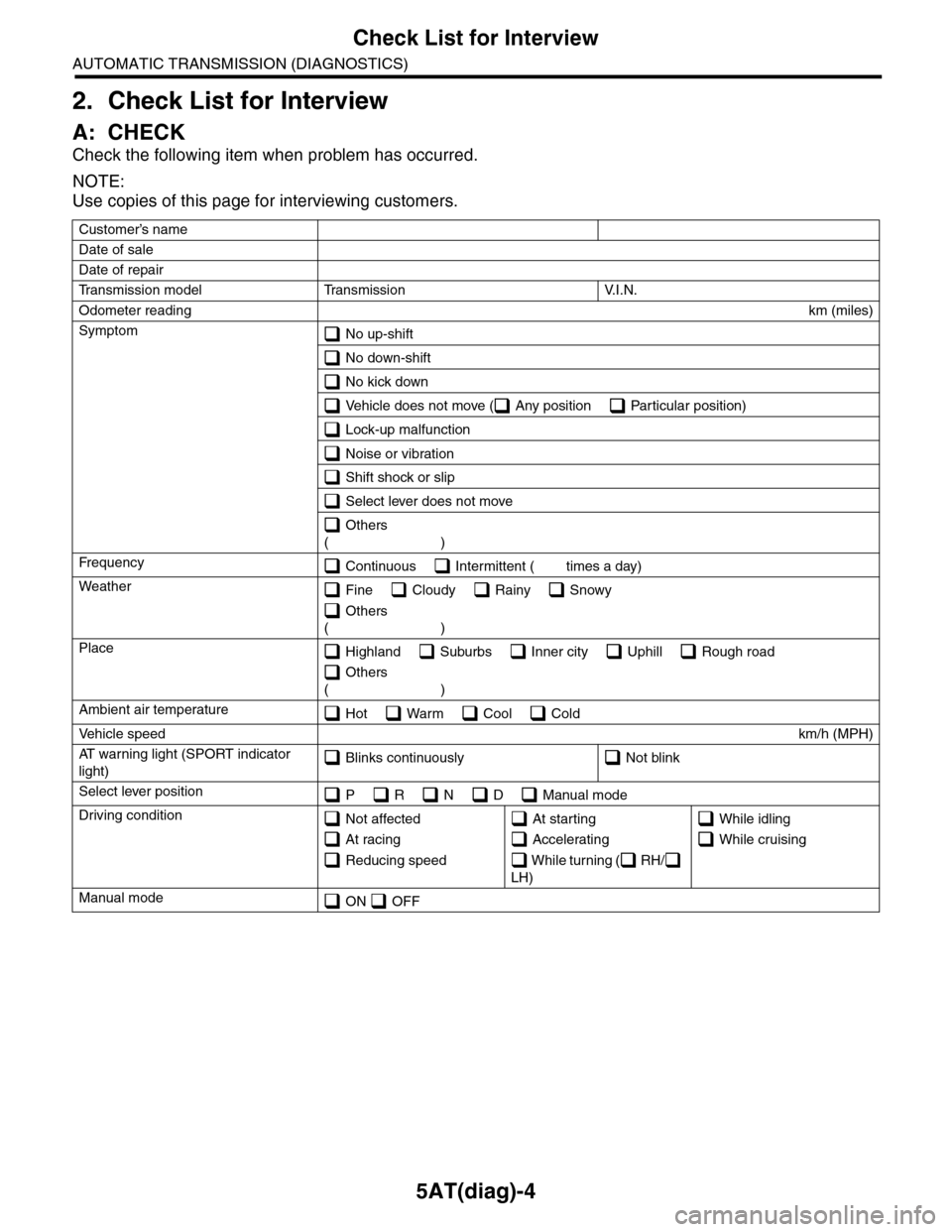 SUBARU TRIBECA 2009 1.G Service Workshop Manual 5AT(diag)-4
Check List for Interview
AUTOMATIC TRANSMISSION (DIAGNOSTICS)
2. Check List for Interview
A: CHECK
Check the following item when problem has occurred.
NOTE:
Use copies of this page for int SUBARU TRIBECA 2009 1.G Service Workshop Manual 5AT(diag)-4
Check List for Interview
AUTOMATIC TRANSMISSION (DIAGNOSTICS)
2. Check List for Interview
A: CHECK
Check the following item when problem has occurred.
NOTE:
Use copies of this page for int