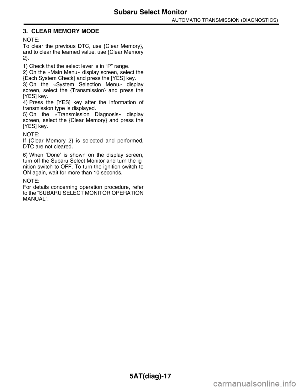 SUBARU TRIBECA 2009 1.G Service Workshop Manual 5AT(diag)-17
Subaru Select Monitor
AUTOMATIC TRANSMISSION (DIAGNOSTICS)
3. CLEAR MEMORY MODE
NOTE:
To clear the previous DTC, use {Clear Memory},
and to clear the learned value, use {Clear Memo SUBARU TRIBECA 2009 1.G Service Workshop Manual 5AT(diag)-17
Subaru Select Monitor
AUTOMATIC TRANSMISSION (DIAGNOSTICS)
3. CLEAR MEMORY MODE
NOTE:
To clear the previous DTC, use {Clear Memory},
and to clear the learned value, use {Clear Memo