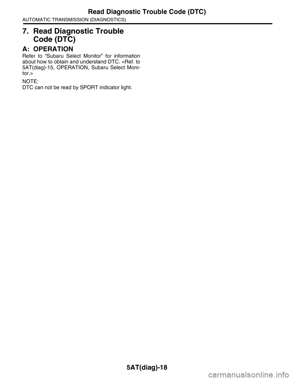 SUBARU TRIBECA 2009 1.G Service Workshop Manual 5AT(diag)-18
Read Diagnostic Trouble Code (DTC)
AUTOMATIC TRANSMISSION (DIAGNOSTICS)
7. Read Diagnostic Trouble
Code (DTC)
A: OPERATION
Refer to “Subaru Select Monitor” for information
abou SUBARU TRIBECA 2009 1.G Service Workshop Manual 5AT(diag)-18
Read Diagnostic Trouble Code (DTC)
AUTOMATIC TRANSMISSION (DIAGNOSTICS)
7. Read Diagnostic Trouble
Code (DTC)
A: OPERATION
Refer to “Subaru Select Monitor” for information
abou