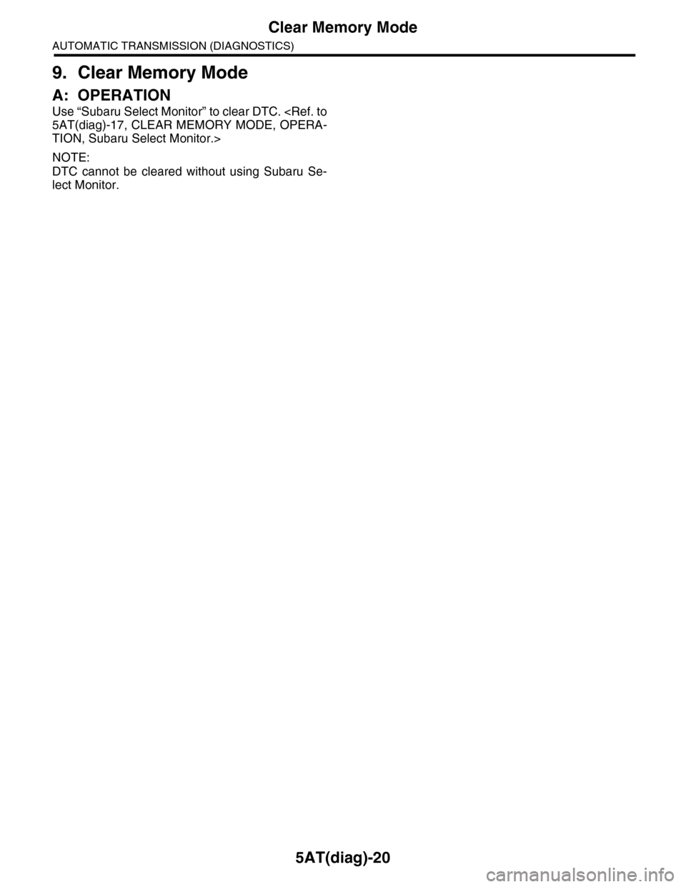 SUBARU TRIBECA 2009 1.G Service Workshop Manual 5AT(diag)-20
Clear Memory Mode
AUTOMATIC TRANSMISSION (DIAGNOSTICS)
9. Clear Memory Mode
A: OPERATION
Use “Subaru Select Monitor” to clear DTC. <Ref. to
5AT(diag)-17, CLEAR MEMORY MODE, OPERA-
TIO SUBARU TRIBECA 2009 1.G Service Workshop Manual 5AT(diag)-20
Clear Memory Mode
AUTOMATIC TRANSMISSION (DIAGNOSTICS)
9. Clear Memory Mode
A: OPERATION
Use “Subaru Select Monitor” to clear DTC. <Ref. to
5AT(diag)-17, CLEAR MEMORY MODE, OPERA-
TIO