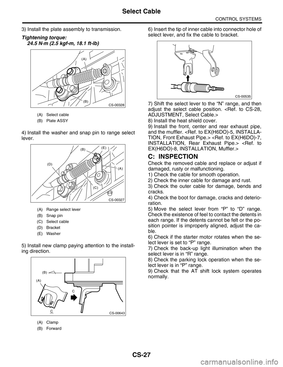 SUBARU TRIBECA 2009 1.G Service Workshop Manual CS-27
Select Cable
CONTROL SYSTEMS
3) Install the plate assembly to transmission.
Tightening torque:
24.5 N·m (2.5 kgf-m, 18.1 ft-lb)
4) Install  the  washer  and  snap  pin  to  range  select
lever.