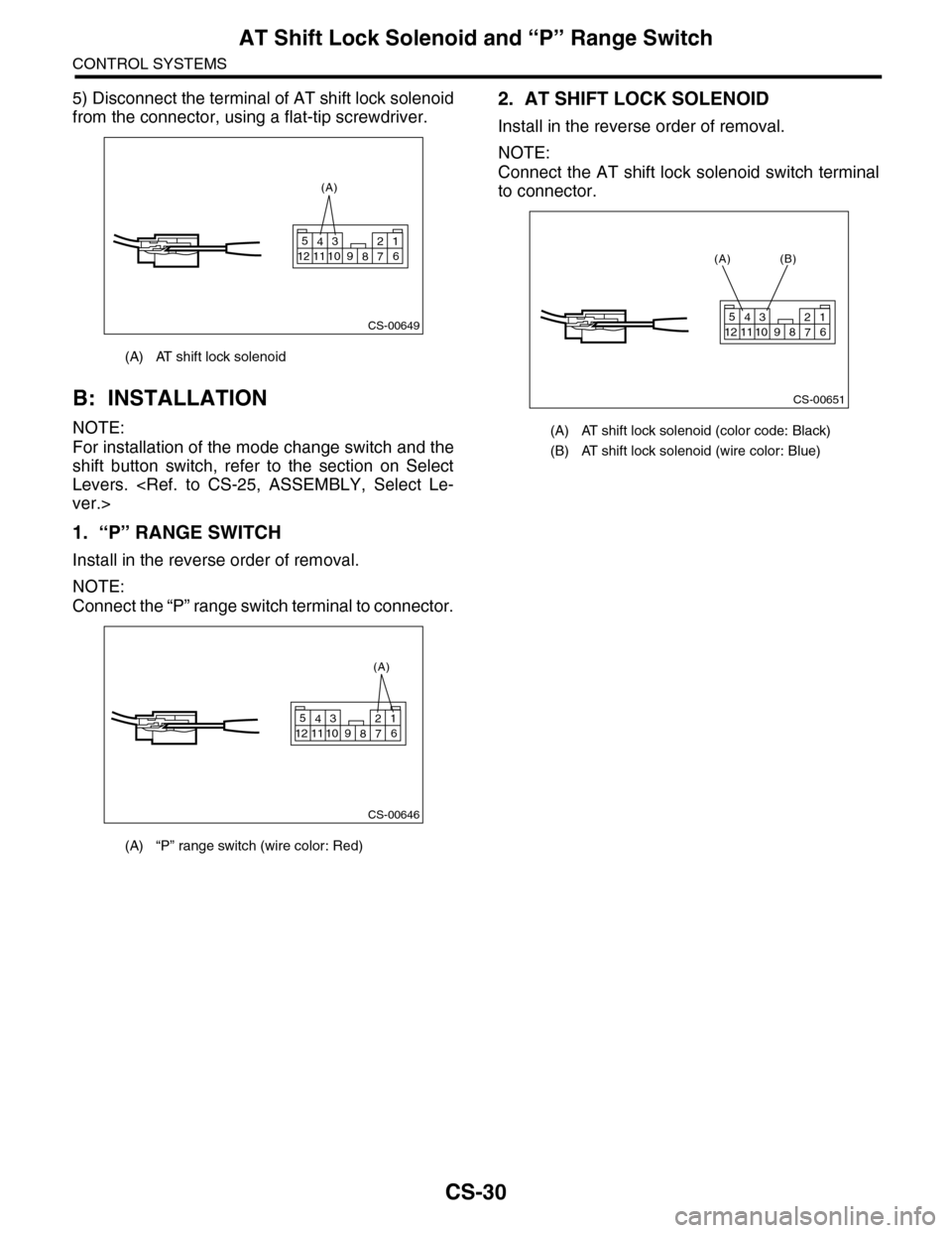 SUBARU TRIBECA 2009 1.G Service Workshop Manual CS-30
AT Shift Lock Solenoid and “P” Range Switch
CONTROL SYSTEMS
5) Disconnect the terminal of AT shift lock solenoid
from the connector, using a flat-tip screwdriver.
B: INSTALLATION
NOTE:
For i