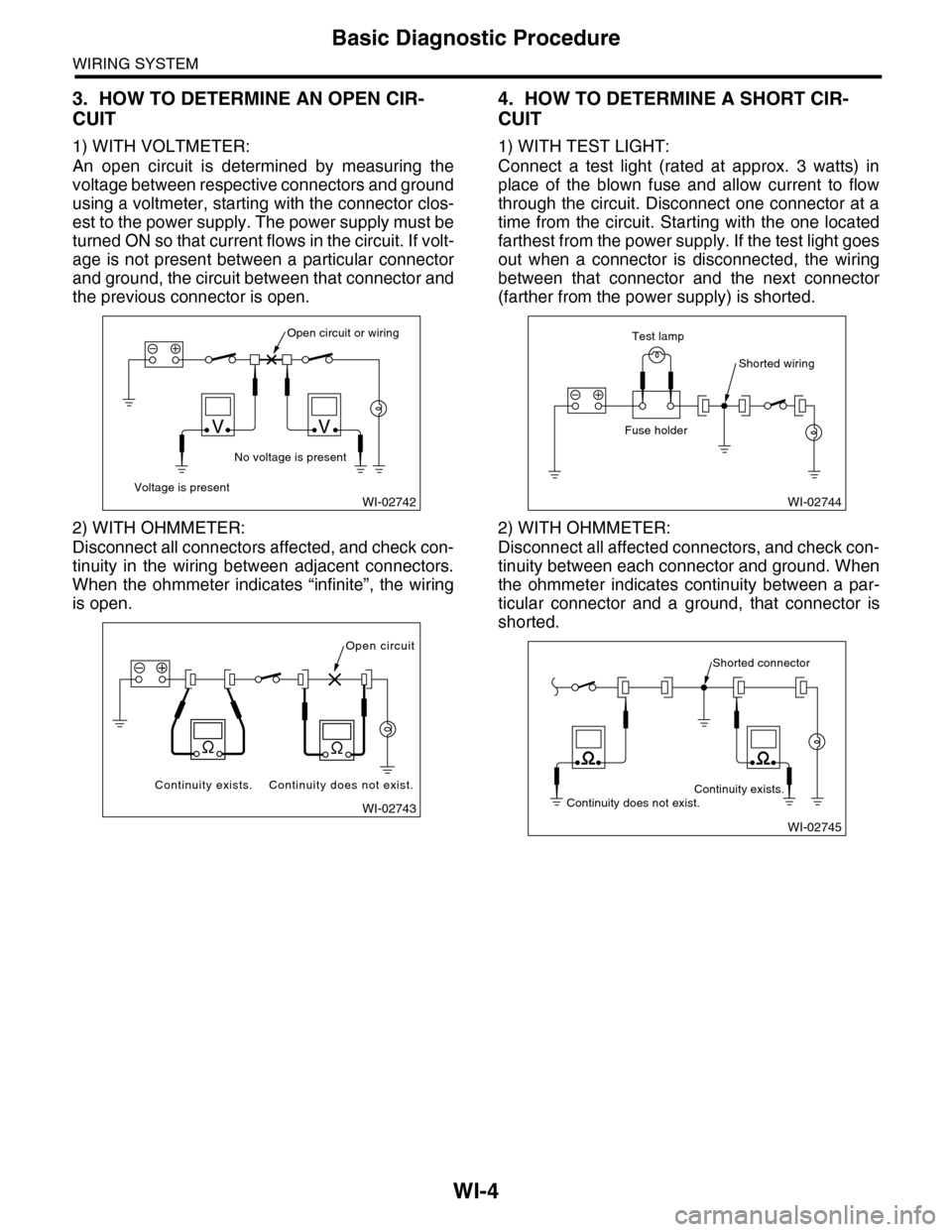 SUBARU TRIBECA 2009 1.G Service Workshop Manual WI-4
Basic Diagnostic Procedure
WIRING SYSTEM
3. HOW TO DETERMINE AN OPEN CIR-
CUIT
1) WITH VOLTMETER:
An  open  circuit  is  determined  by  measuring  the
voltage between respective connectors and g