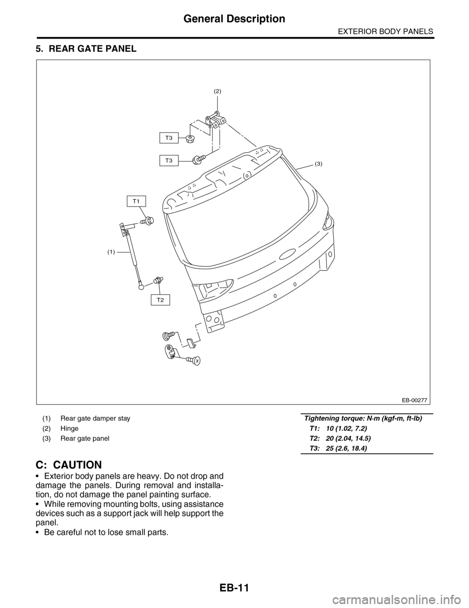 SUBARU TRIBECA 2009 1.G Service Workshop Manual EB-11
General Description
EXTERIOR BODY PANELS
5. REAR GATE PANEL
C: CAUTION
•Exterior body panels are heavy. Do not drop and
damage  the  panels.  During  removal  and  installa-
tion, do not damag