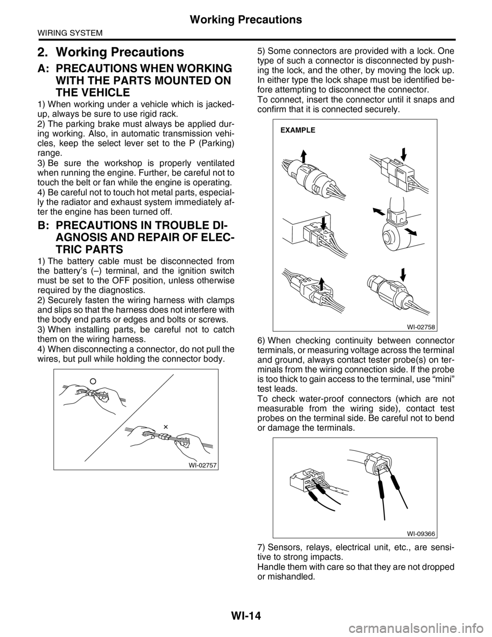 SUBARU TRIBECA 2009 1.G Service Workshop Manual WI-14
Working Precautions
WIRING SYSTEM
2. Working Precautions
A: PRECAUTIONS WHEN WORKING 
WITH THE PARTS MOUNTED ON 
THE VEHICLE
1) When  working  under  a  vehicle  which  is  jacked-
up, always be