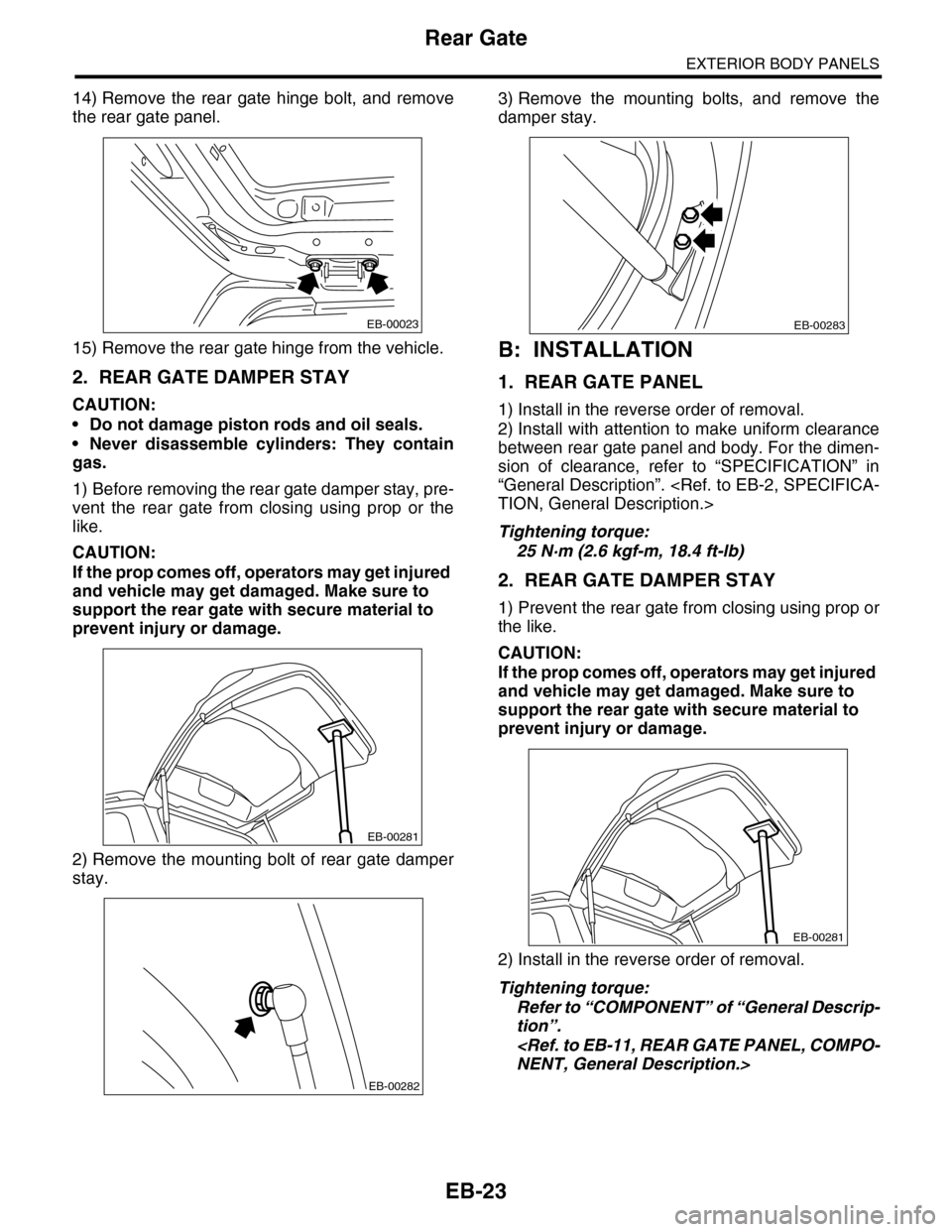 SUBARU TRIBECA 2009 1.G Service Workshop Manual EB-23
Rear Gate
EXTERIOR BODY PANELS
14) Remove  the  rear  gate  hinge  bolt,  and  remove
the rear gate panel.
15) Remove the rear gate hinge from the vehicle.
2. REAR GATE DAMPER STAY
CAUTION:
•D
