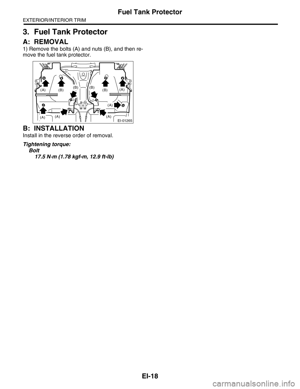 SUBARU TRIBECA 2009 1.G Service Workshop Manual EI-18
Fuel Tank Protector
EXTERIOR/INTERIOR TRIM
3. Fuel Tank Protector
A: REMOVAL
1) Remove the bolts (A) and nuts (B), and then re-
move the fuel tank protector.
B: INSTALLATION
Install in the rever