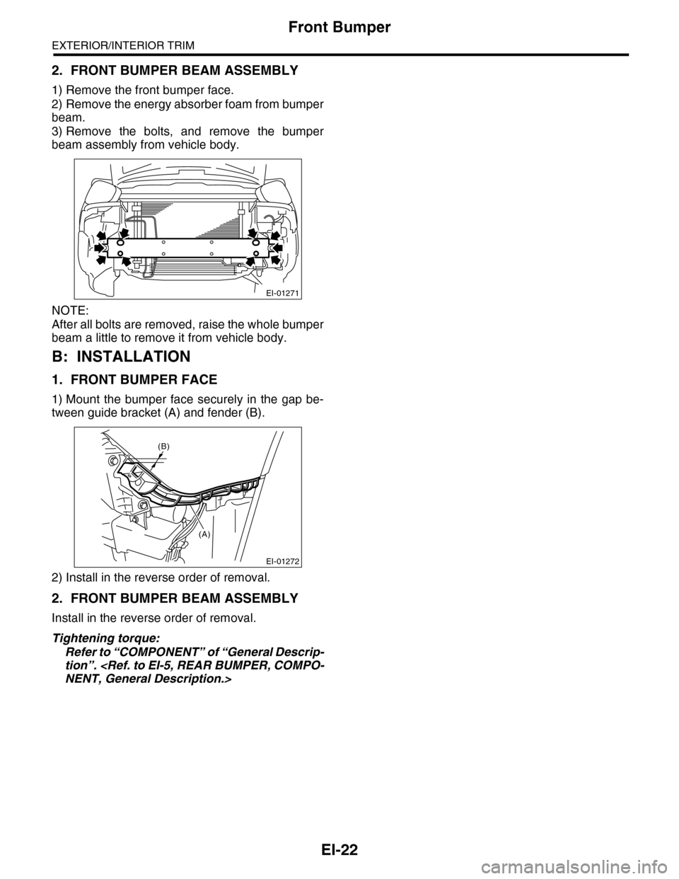 SUBARU TRIBECA 2009 1.G Service Workshop Manual EI-22
Front Bumper
EXTERIOR/INTERIOR TRIM
2. FRONT BUMPER BEAM ASSEMBLY
1) Remove the front bumper face. 
2) Remove the energy absorber foam from bumper
beam.
3) Remove  the  bolts,  and  remove  the 