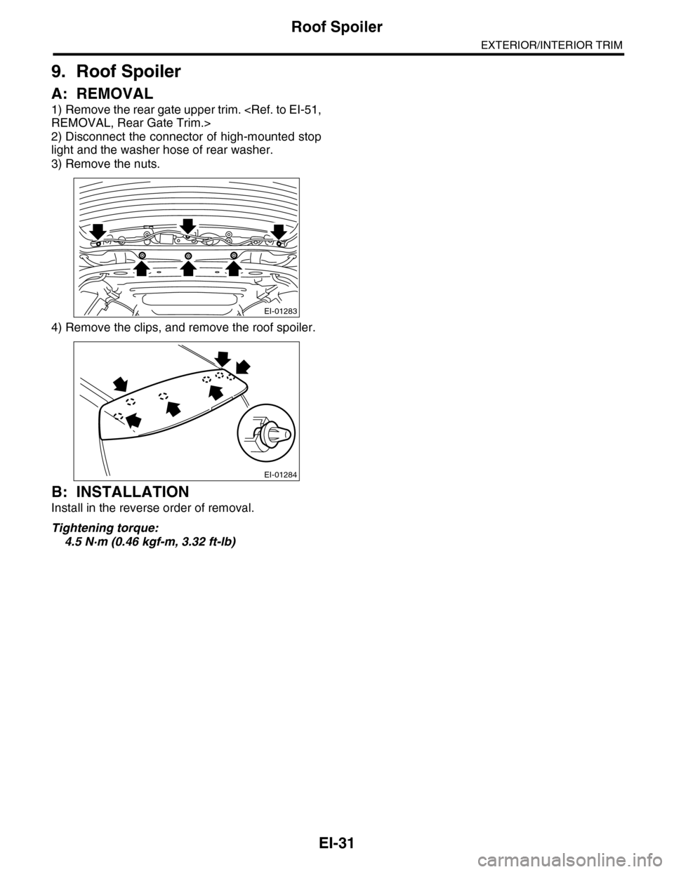 SUBARU TRIBECA 2009 1.G Service Workshop Manual EI-31
Roof Spoiler
EXTERIOR/INTERIOR TRIM
9. Roof Spoiler
A: REMOVAL
1) Remove the rear gate upper trim. <Ref. to EI-51,
REMOVAL, Rear Gate Trim.>
2) Disconnect the connector of high-mounted stop
ligh