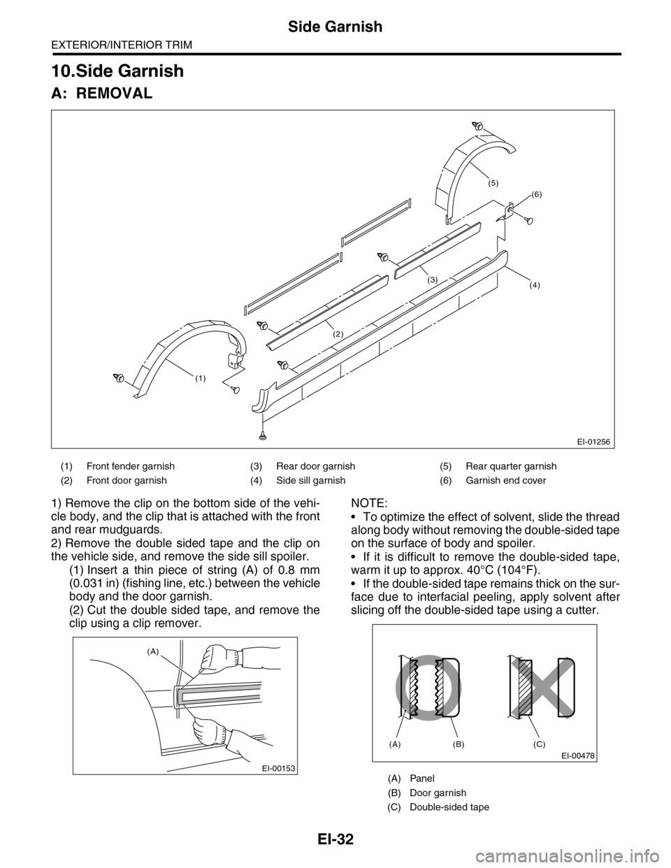 SUBARU TRIBECA 2009 1.G Service Workshop Manual EI-32
Side Garnish
EXTERIOR/INTERIOR TRIM
10.Side Garnish
A: REMOVAL
1) Remove the clip on the bottom side of the vehi-
cle body, and the clip that is attached with the front
and rear mudguards.
2) Re SUBARU TRIBECA 2009 1.G Service Workshop Manual EI-32
Side Garnish
EXTERIOR/INTERIOR TRIM
10.Side Garnish
A: REMOVAL
1) Remove the clip on the bottom side of the vehi-
cle body, and the clip that is attached with the front
and rear mudguards.
2) Re