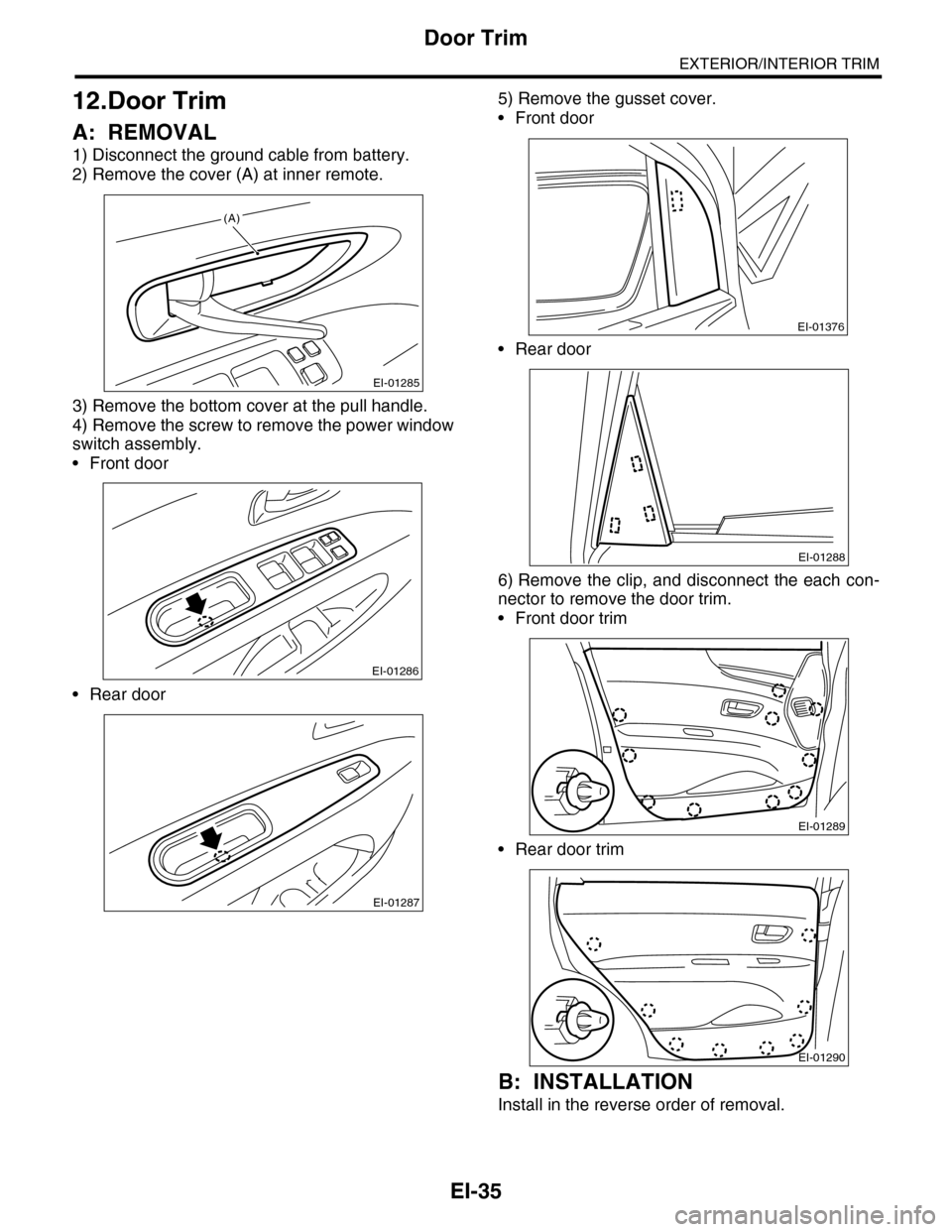 SUBARU TRIBECA 2009 1.G Service Workshop Manual EI-35
Door Trim
EXTERIOR/INTERIOR TRIM
12.Door Trim
A: REMOVAL
1) Disconnect the ground cable from battery.
2) Remove the cover (A) at inner remote.
3) Remove the bottom cover at the pull handle.
4) R