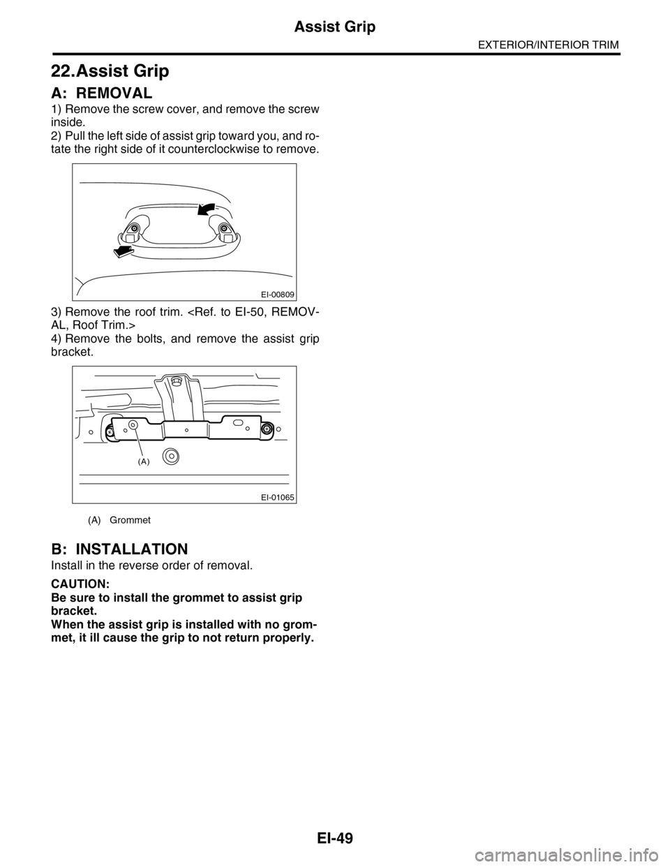 SUBARU TRIBECA 2009 1.G Service Workshop Manual EI-49
Assist Grip
EXTERIOR/INTERIOR TRIM
22.Assist Grip
A: REMOVAL
1) Remove the screw cover, and remove the screw
inside.
2) Pull the left side of assist grip toward you, and ro-
tate the right side 
