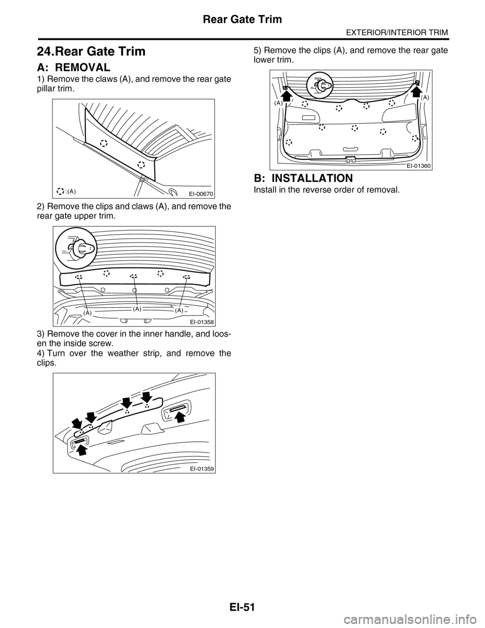 SUBARU TRIBECA 2009 1.G Service Workshop Manual EI-51
Rear Gate Trim
EXTERIOR/INTERIOR TRIM
24.Rear Gate Trim
A: REMOVAL
1) Remove the claws (A), and remove the rear gate
pillar trim.
2) Remove the clips and claws (A), and remove the
rear gate uppe