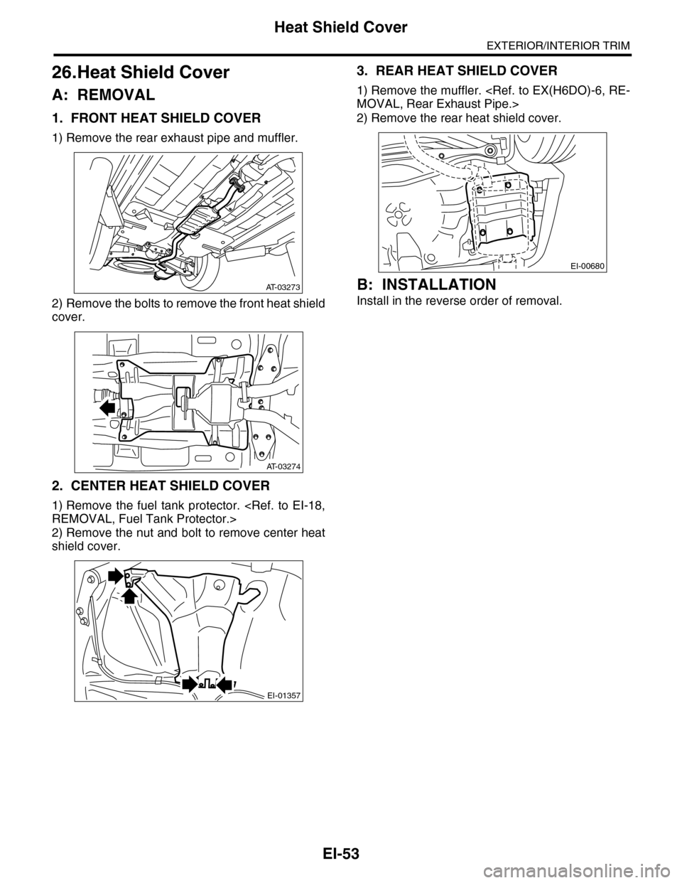 SUBARU TRIBECA 2009 1.G Service Workshop Manual EI-53
Heat Shield Cover
EXTERIOR/INTERIOR TRIM
26.Heat Shield Cover
A: REMOVAL
1. FRONT HEAT SHIELD COVER
1) Remove the rear exhaust pipe and muffler.
2) Remove the bolts to remove the front heat shie