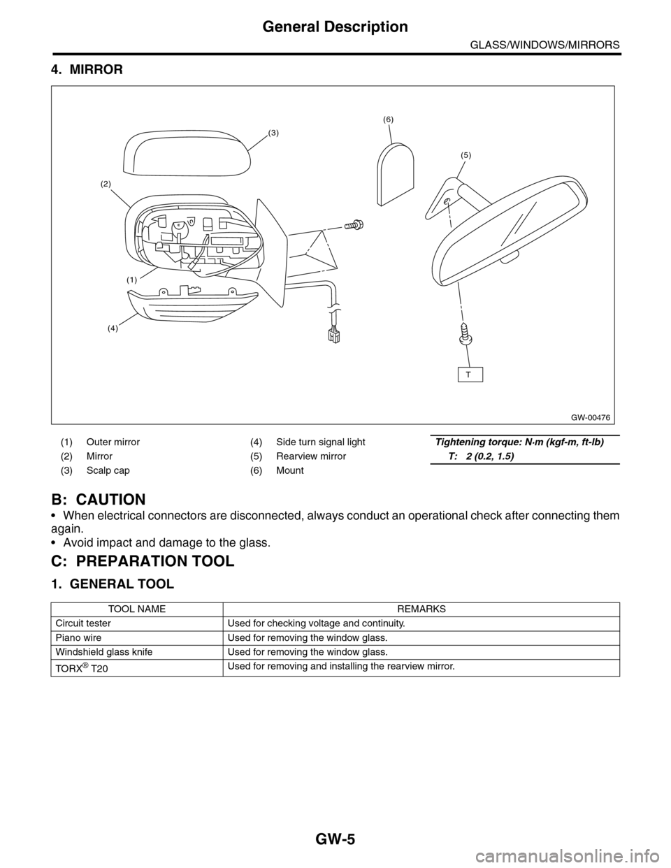 SUBARU TRIBECA 2009 1.G Service Workshop Manual GW-5
General Description
GLASS/WINDOWS/MIRRORS
4. MIRROR
B: CAUTION
•When electrical connectors are disconnected, always conduct an operational check after connecting them
again.
•Avoid impact and