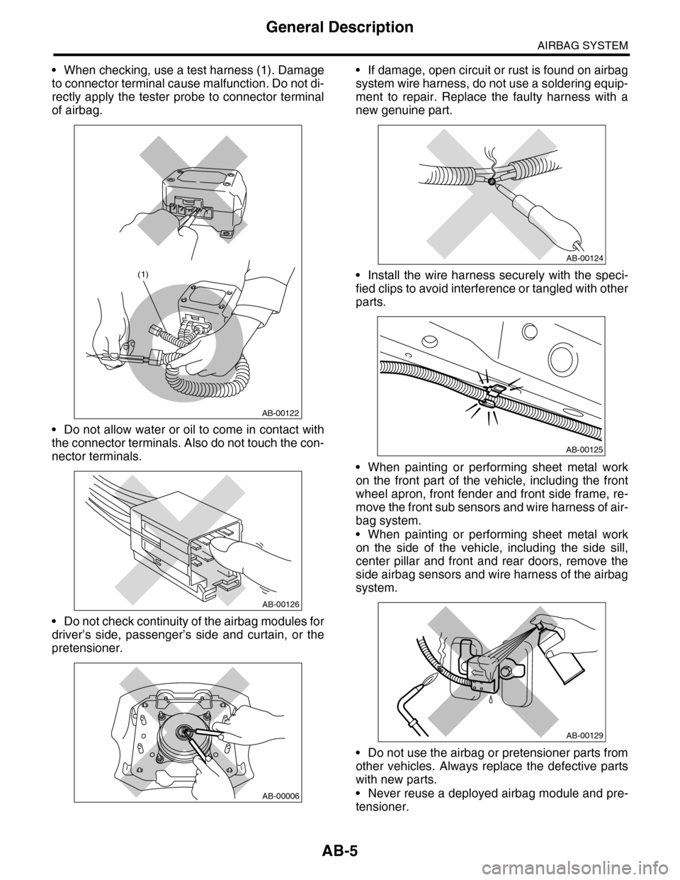 SUBARU TRIBECA 2009 1.G Service Workshop Manual AB-5
General Description
AIRBAG SYSTEM
•When checking, use a test harness (1). Damage
to connector terminal cause malfunction. Do not di-
rectly apply the tester probe to connector terminal
of airba SUBARU TRIBECA 2009 1.G Service Workshop Manual AB-5
General Description
AIRBAG SYSTEM
•When checking, use a test harness (1). Damage
to connector terminal cause malfunction. Do not di-
rectly apply the tester probe to connector terminal
of airba