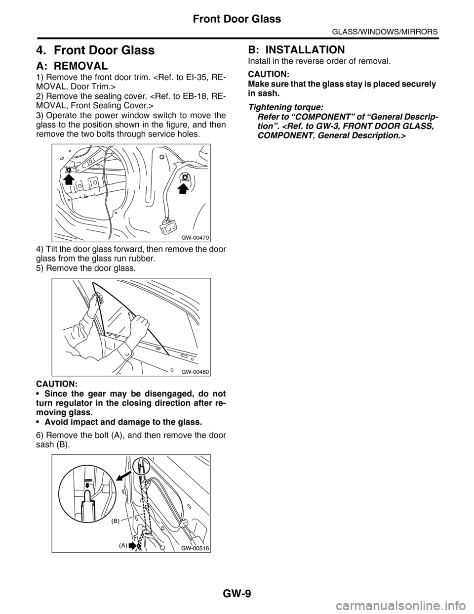 SUBARU TRIBECA 2009 1.G Service Workshop Manual GW-9
Front Door Glass
GLASS/WINDOWS/MIRRORS
4. Front Door Glass
A: REMOVAL
1) Remove the front door trim. <Ref. to EI-35, RE-
MOVAL, Door Trim.>
2) Remove the sealing cover. <Ref. to EB-18, RE-
MOVAL,