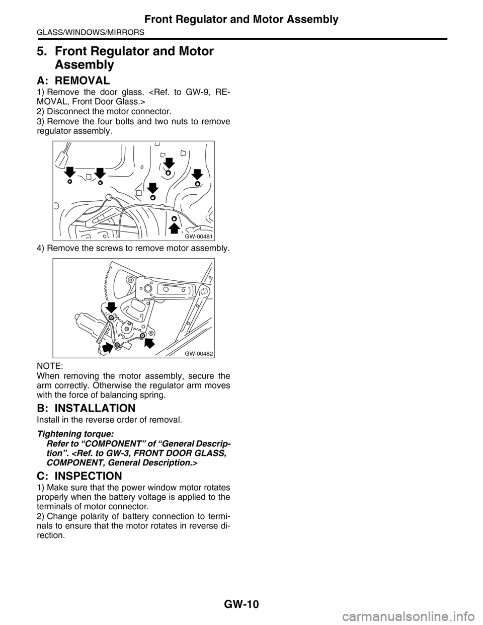 SUBARU TRIBECA 2009 1.G Service Workshop Manual GW-10
Front Regulator and Motor Assembly
GLASS/WINDOWS/MIRRORS
5. Front Regulator and Motor 
Assembly
A: REMOVAL
1) Remove  the  door  glass.  <Ref.  to  GW-9,  RE-
MOVAL, Front Door Glass.>
2) Discon