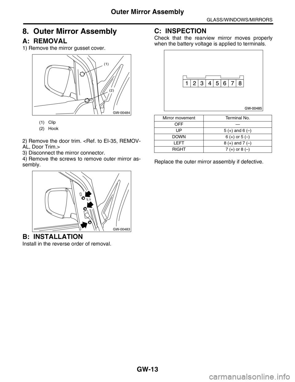 SUBARU TRIBECA 2009 1.G Service Workshop Manual GW-13
Outer Mirror Assembly
GLASS/WINDOWS/MIRRORS
8. Outer Mirror Assembly
A: REMOVAL
1) Remove the mirror gusset cover.
2) Remove the door trim. <Ref. to EI-35, REMOV-
AL, Door Trim.>
3) Disconnect t
