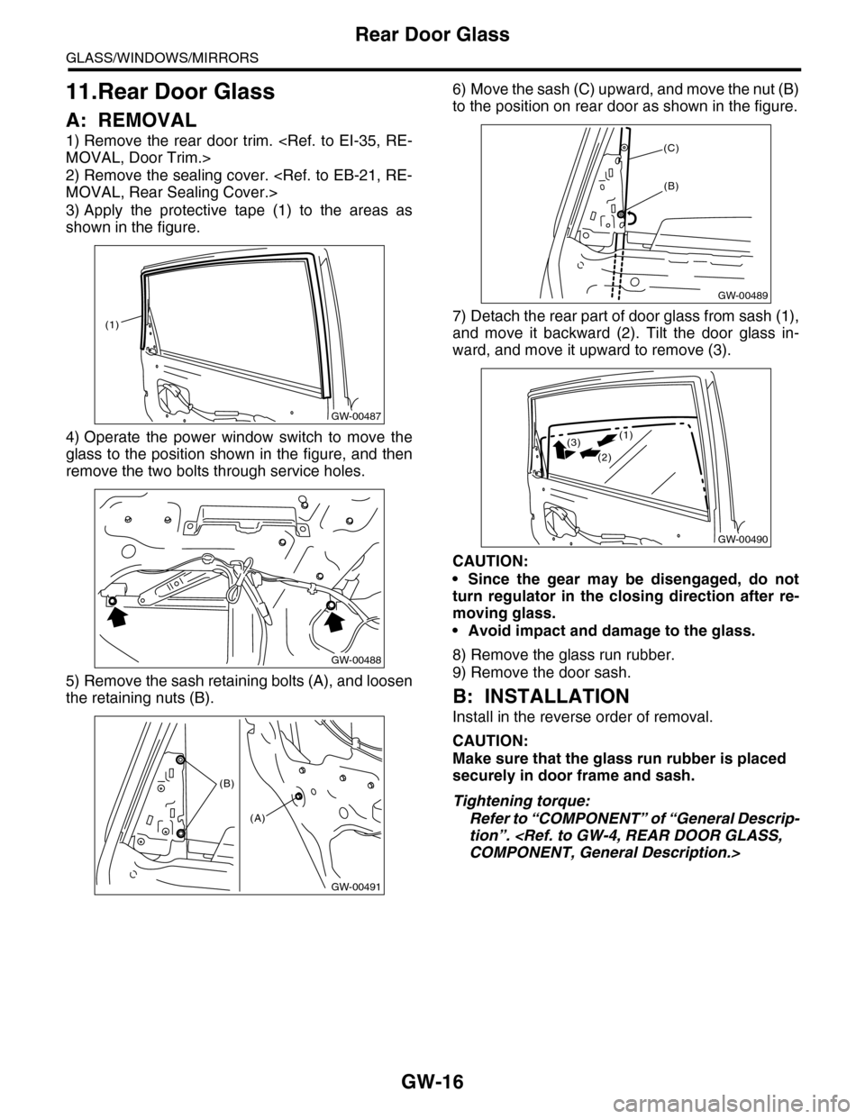 SUBARU TRIBECA 2009 1.G Service Workshop Manual GW-16
Rear Door Glass
GLASS/WINDOWS/MIRRORS
11.Rear Door Glass
A: REMOVAL
1) Remove  the  rear  door  trim. <Ref. to EI-35,  RE-
MOVAL, Door Trim.>
2) Remove the sealing cover. <Ref. to EB-21, RE-
MOV