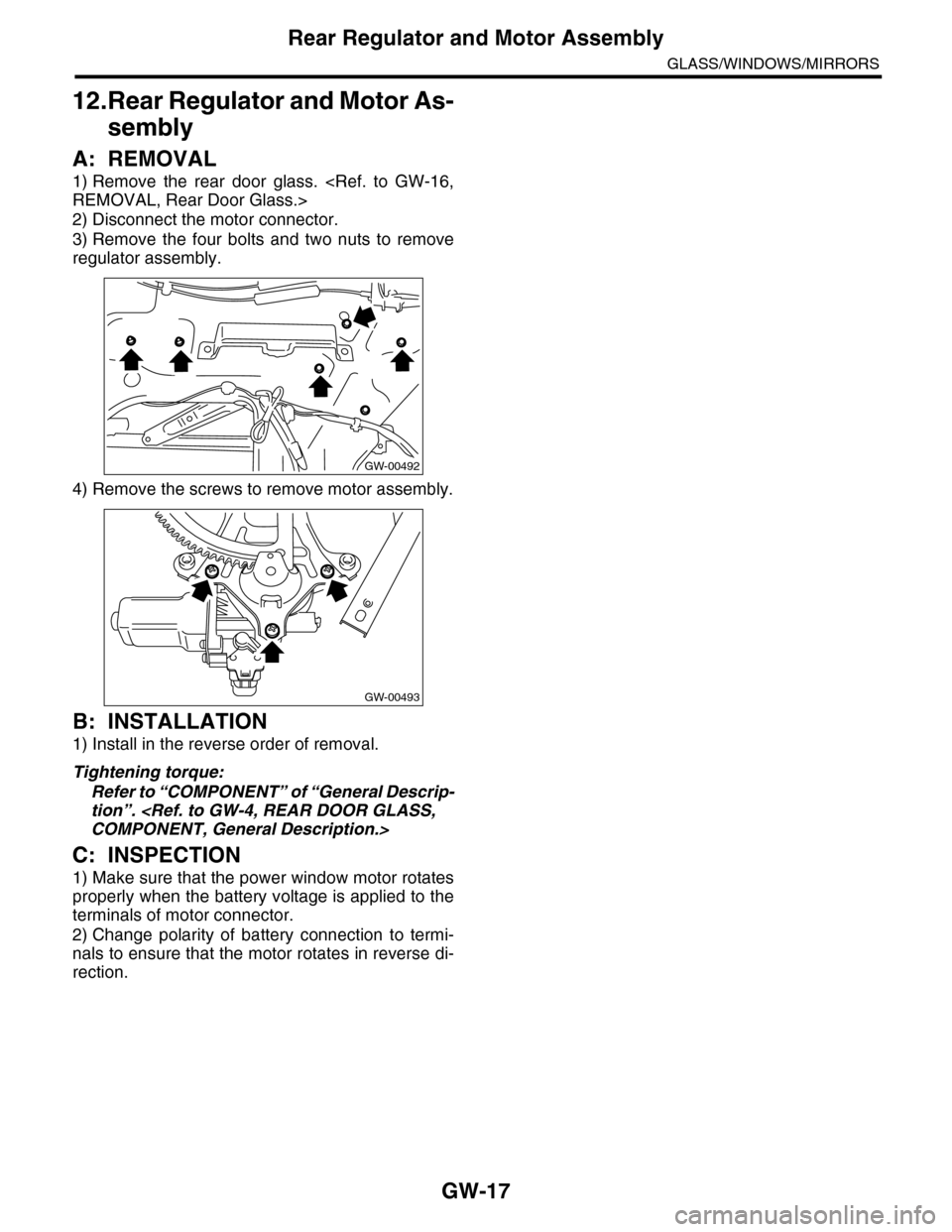 SUBARU TRIBECA 2009 1.G Service Workshop Manual GW-17
Rear Regulator and Motor Assembly
GLASS/WINDOWS/MIRRORS
12.Rear Regulator and Motor As-
sembly
A: REMOVAL
1) Remove  the  rear  door  glass.  <Ref.  to  GW-16,
REMOVAL, Rear Door Glass.>
2) Disc