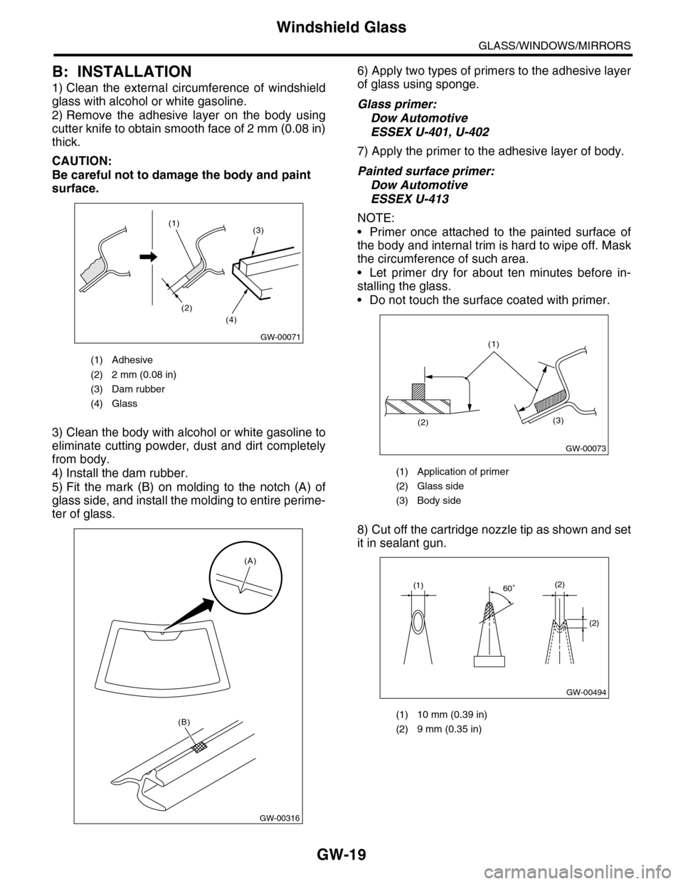 SUBARU TRIBECA 2009 1.G Service Workshop Manual GW-19
Windshield Glass
GLASS/WINDOWS/MIRRORS
B: INSTALLATION
1) Clean  the  external  circumference  of  windshield
glass with alcohol or white gasoline.
2) Remove  the  adhesive  layer  on  the  body