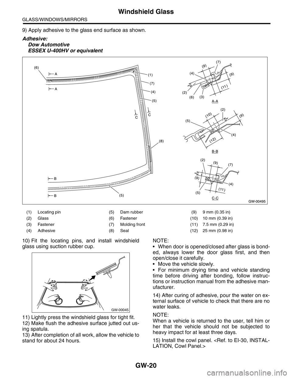 SUBARU TRIBECA 2009 1.G Service Workshop Manual GW-20
Windshield Glass
GLASS/WINDOWS/MIRRORS
9) Apply adhesive to the glass end surface as shown.
Adhesive:
Dow Automotive
ESSEX U-400HV or equivalent
10) Fit  the  locating  pins,  and  install  wind
