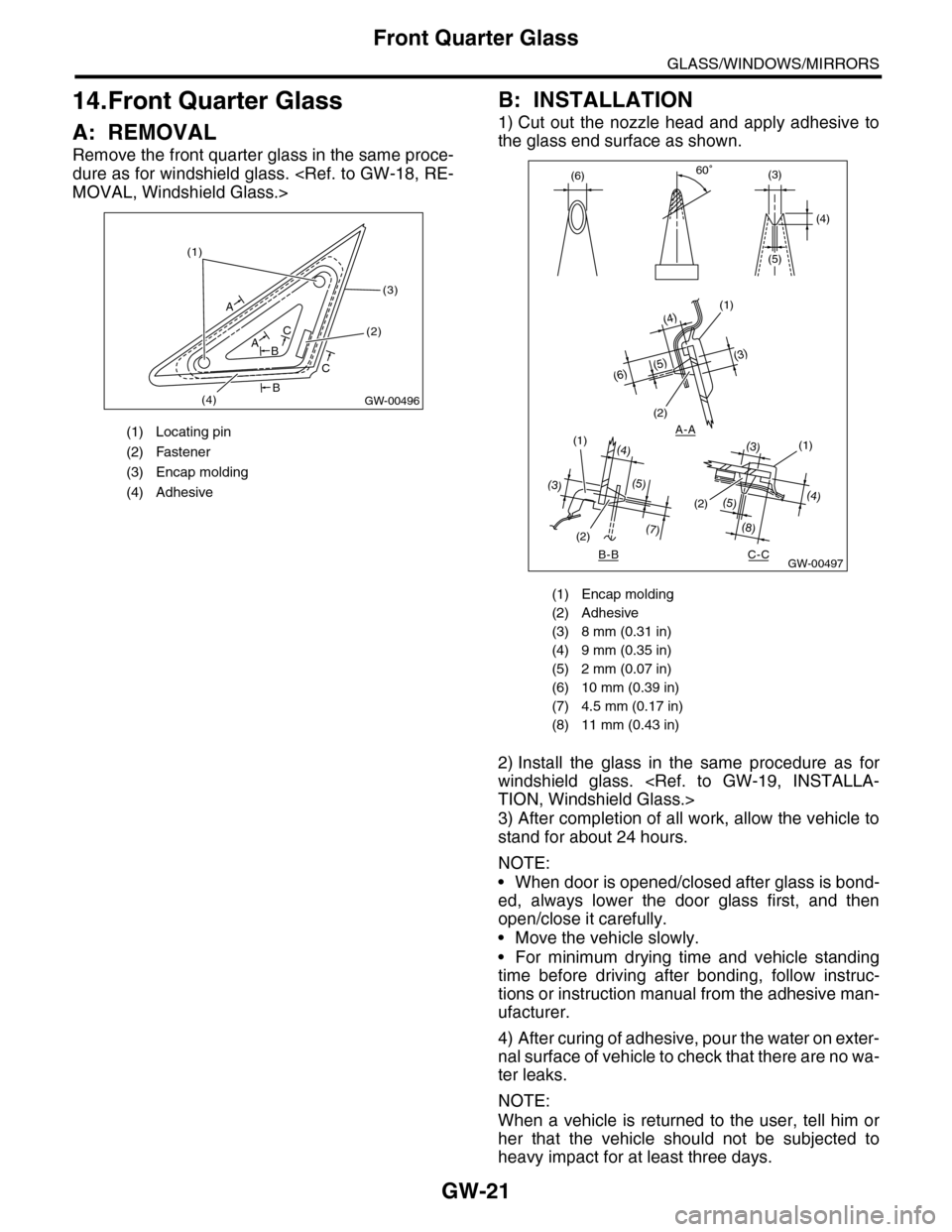 SUBARU TRIBECA 2009 1.G Service Workshop Manual GW-21
Front Quarter Glass
GLASS/WINDOWS/MIRRORS
14.Front Quarter Glass
A: REMOVAL
Remove the front quarter glass in the same proce-
dure as for windshield glass. <Ref. to GW-18, RE-
MOVAL, Windshield 