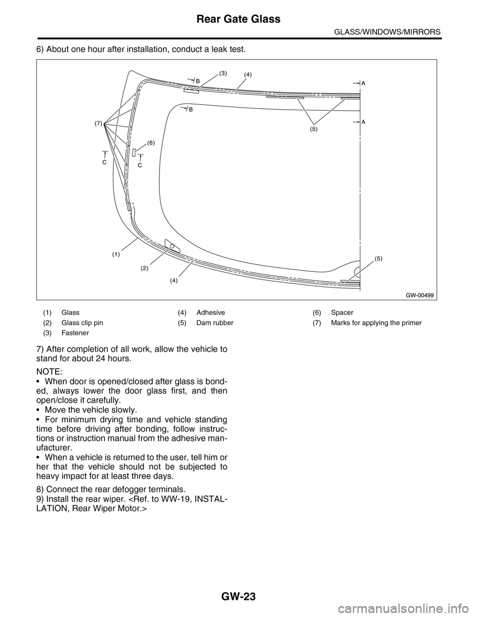 SUBARU TRIBECA 2009 1.G Service Workshop Manual GW-23
Rear Gate Glass
GLASS/WINDOWS/MIRRORS
6) About one hour after installation, conduct a leak test.
7) After completion of all work, allow the vehicle to
stand for about 24 hours.
NOTE:
•When doo