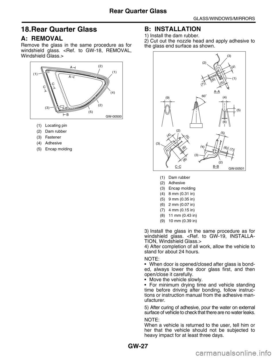 SUBARU TRIBECA 2009 1.G Service Workshop Manual GW-27
Rear Quarter Glass
GLASS/WINDOWS/MIRRORS
18.Rear Quarter Glass
A: REMOVAL
Remove  the  glass  in  the  same  procedure  as  for
windshield  glass.  <Ref.  to  GW-18,  REMOVAL,
Windshield Glass.>