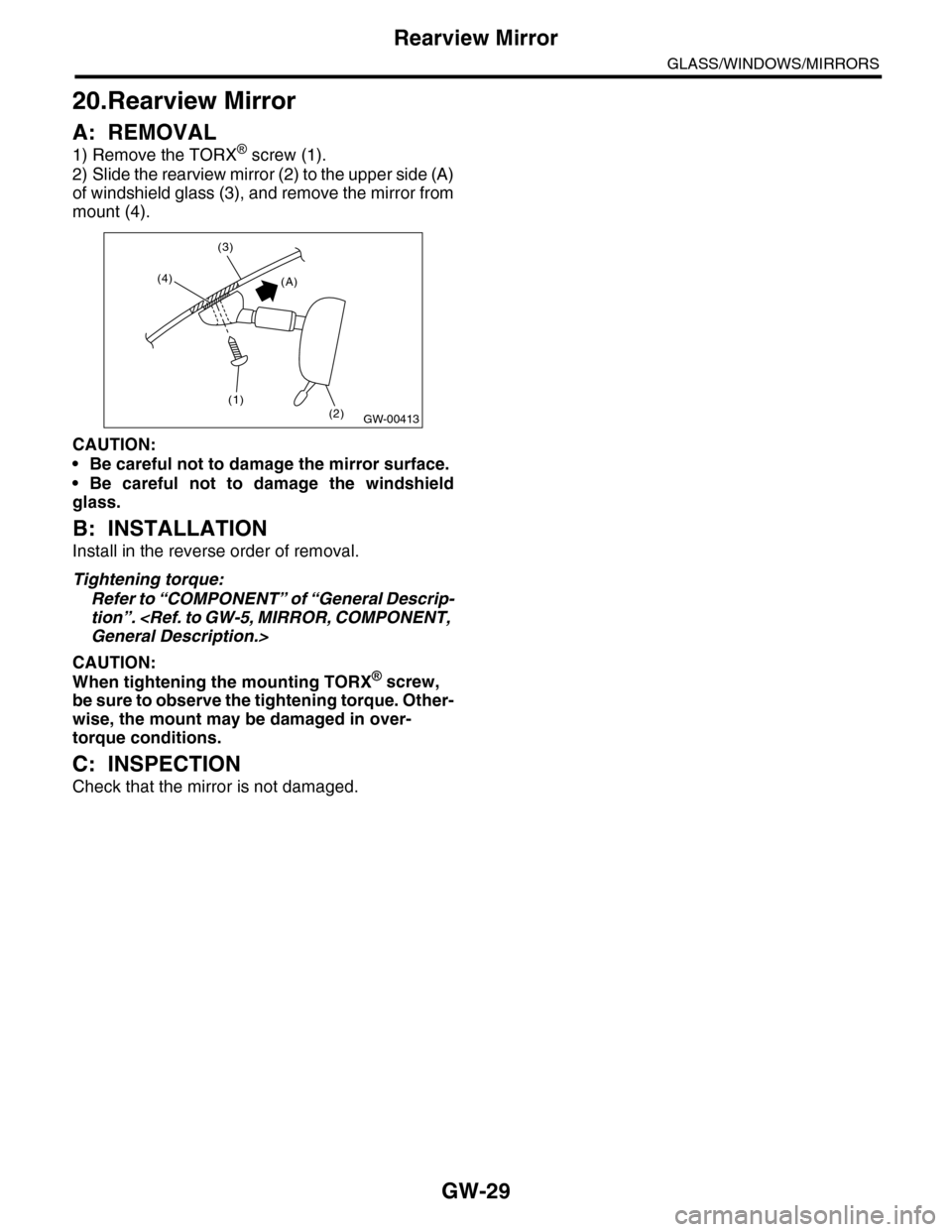 SUBARU TRIBECA 2009 1.G Service Workshop Manual GW-29
Rearview Mirror
GLASS/WINDOWS/MIRRORS
20.Rearview Mirror
A: REMOVAL
1) Remove the TORX® screw (1).
2) Slide the rearview mirror (2) to the upper side (A)
of windshield glass (3), and remove the