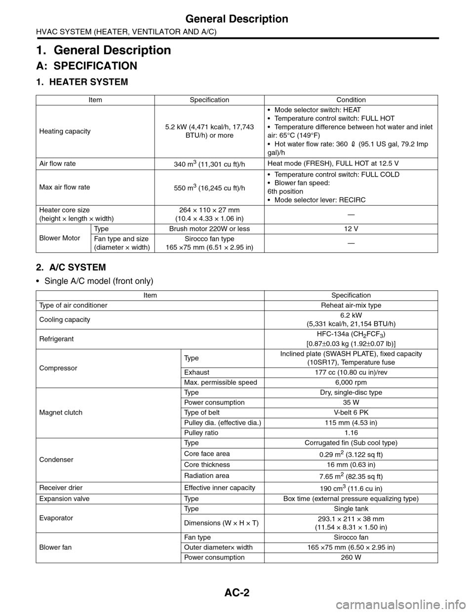 SUBARU TRIBECA 2009 1.G Service Workshop Manual AC-2
General Description
HVAC SYSTEM (HEATER, VENTILATOR AND A/C)
1. General Description
A: SPECIFICATION
1. HEATER SYSTEM
2. A/C SYSTEM
•Single A/C model (front only)
Item Specification Condition
H